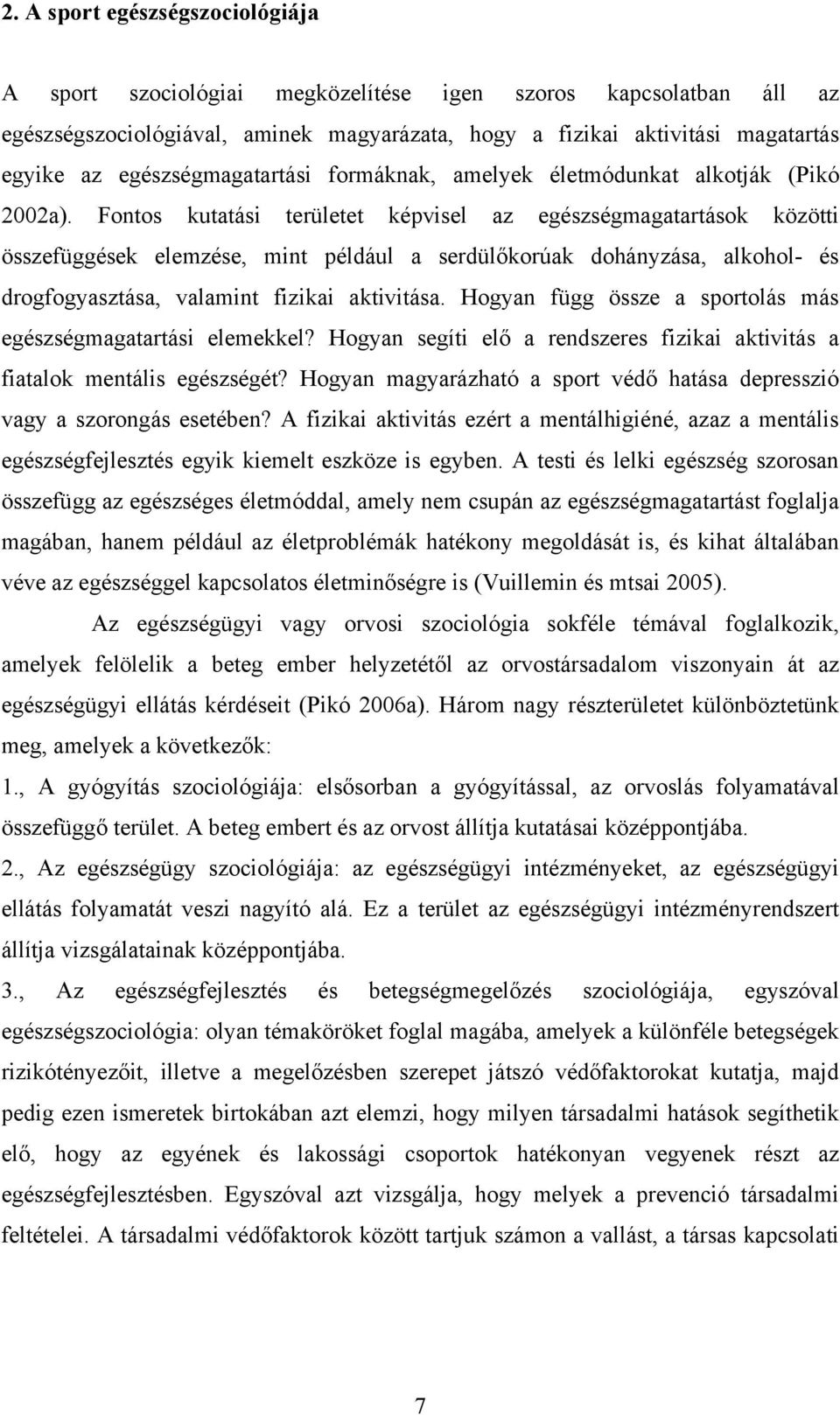 Fontos kutatási területet képvisel az egészségmagatartások közötti összefüggések elemzése, mint például a serdülőkorúak dohányzása, alkohol- és drogfogyasztása, valamint fizikai aktivitása.