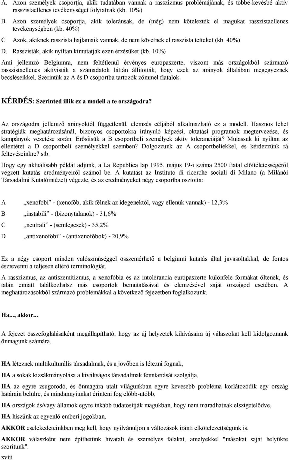 Azok, akiknek rasszista hajlamaik vannak, de nem követnek el rasszista tetteket (kb. 40%) D. Rasszisták, akik nyíltan kimutatják ezen érzésüket (kb.