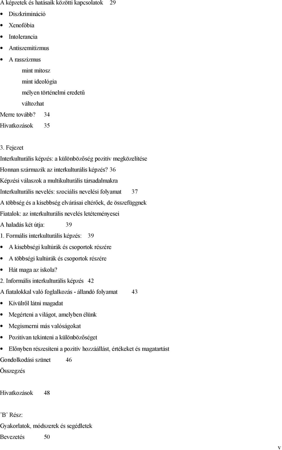 36 Képzési válaszok a multikulturális társadalmakra Interkulturális nevelés: szociális nevelési folyamat 37 A többség és a kisebbség elvárásai eltérőek, de összefüggnek Fiatalok: az interkulturális