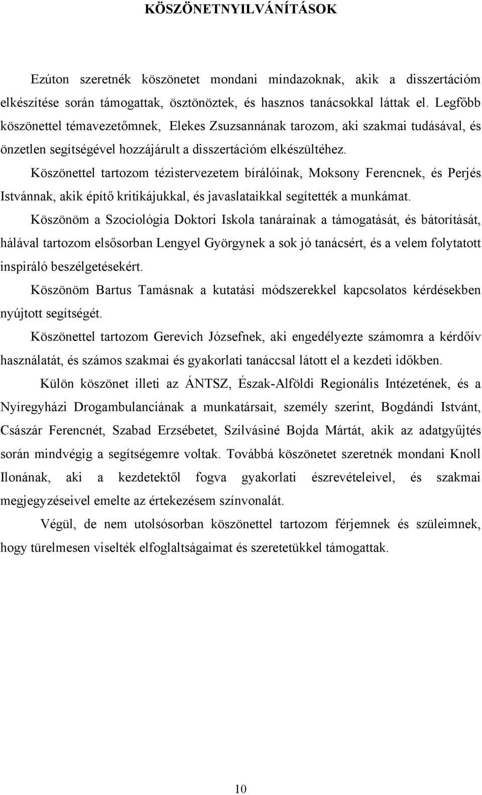 Köszönettel tartozom tézistervezetem bírálóinak, Moksony Ferencnek, és Perjés Istvánnak, akik építő kritikájukkal, és javaslataikkal segítették a munkámat.