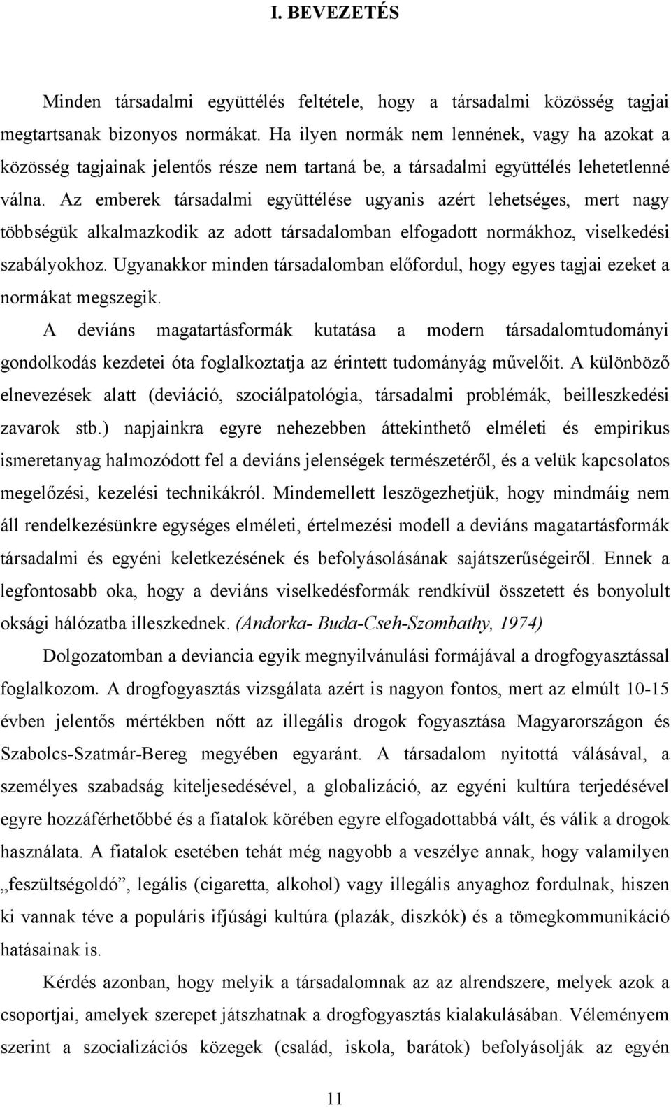 Az emberek társadalmi együttélése ugyanis azért lehetséges, mert nagy többségük alkalmazkodik az adott társadalomban elfogadott normákhoz, viselkedési szabályokhoz.