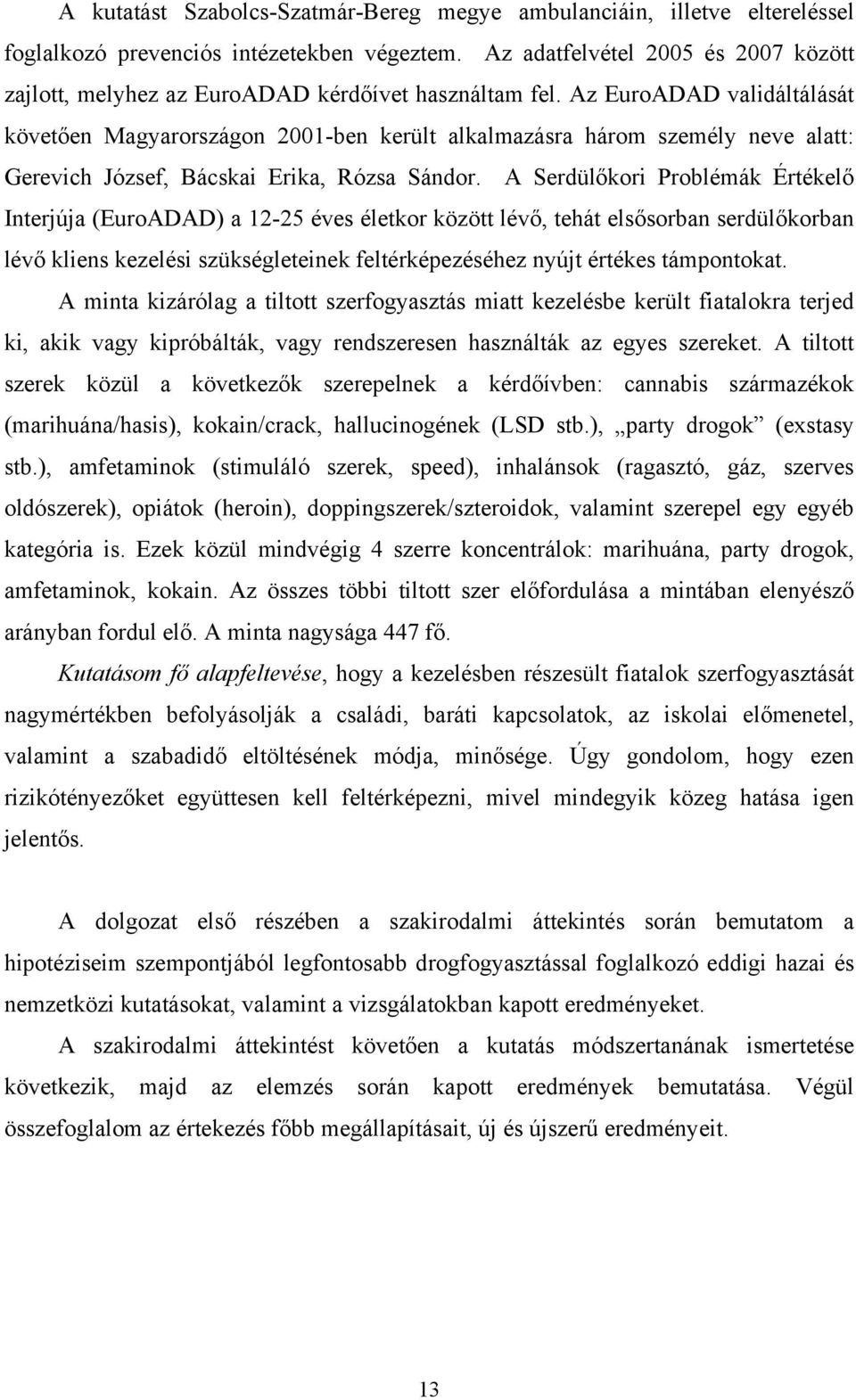 Az EuroADAD validáltálását követően Magyarországon 2001-ben került alkalmazásra három személy neve alatt: Gerevich József, Bácskai Erika, Rózsa Sándor.