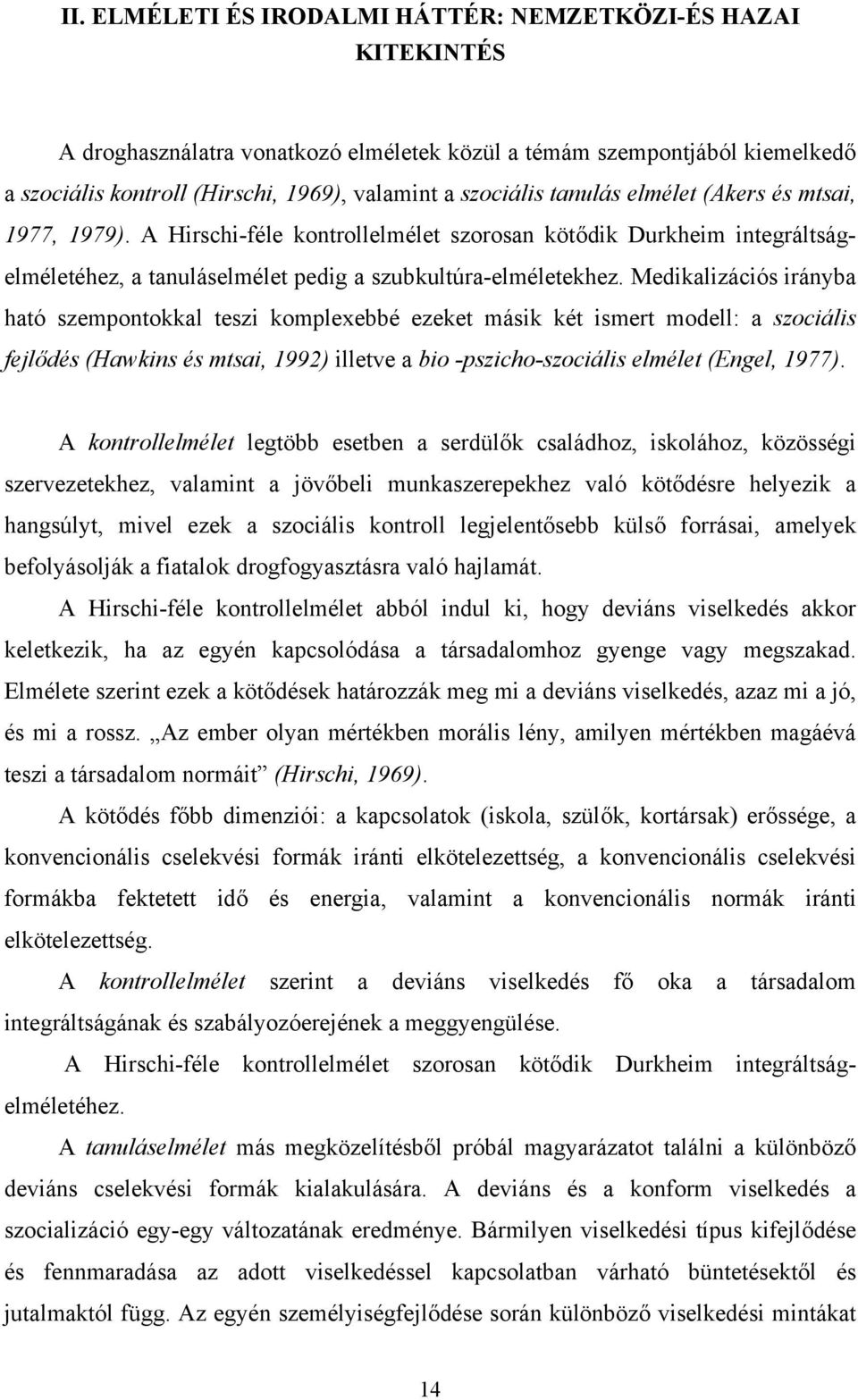 Medikalizációs irányba ható szempontokkal teszi komplexebbé ezeket másik két ismert modell: a szociális fejlődés (Hawkins és mtsai, 1992) illetve a bio -pszicho-szociális elmélet (Engel, 1977).