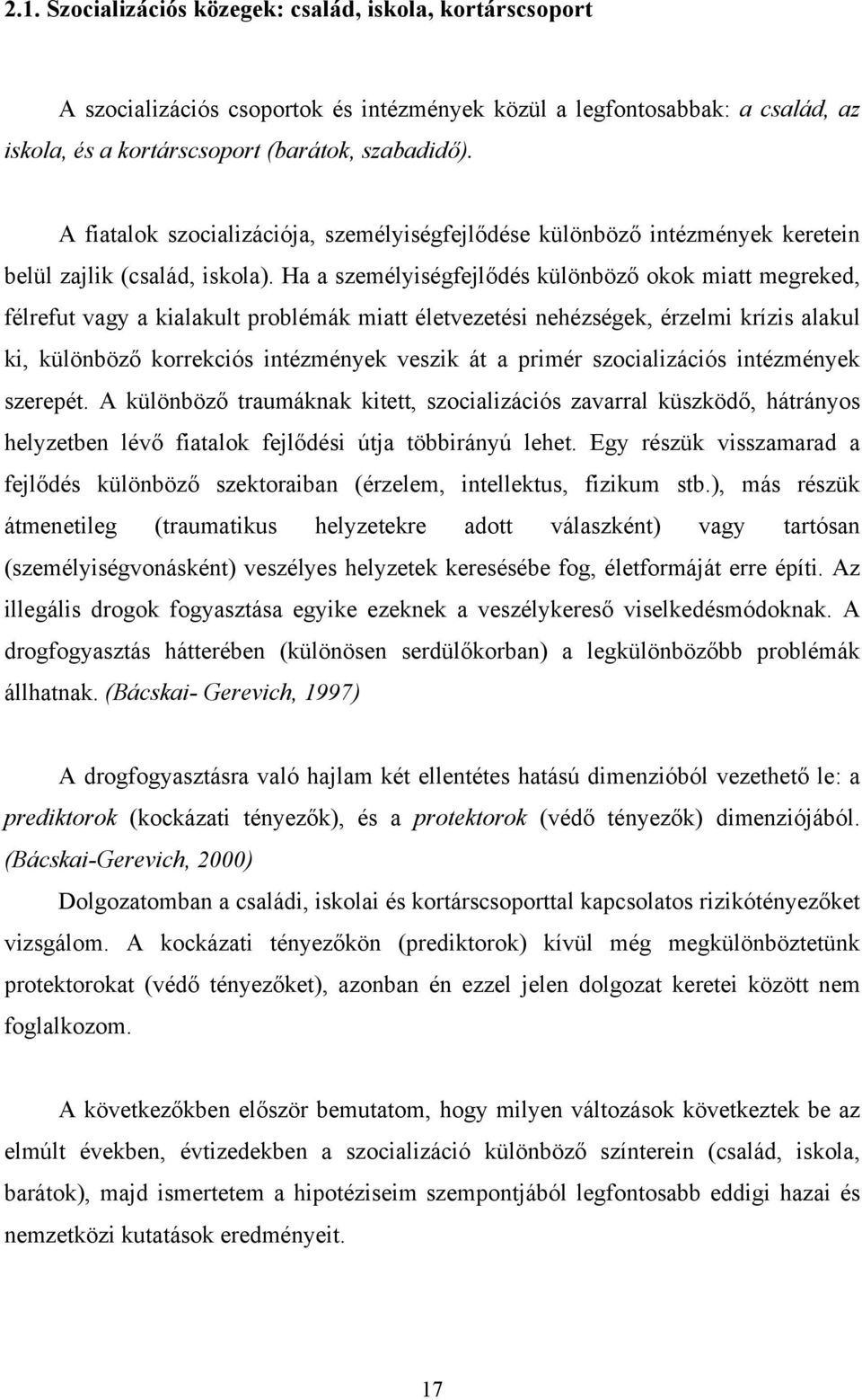 Ha a személyiségfejlődés különböző okok miatt megreked, félrefut vagy a kialakult problémák miatt életvezetési nehézségek, érzelmi krízis alakul ki, különböző korrekciós intézmények veszik át a