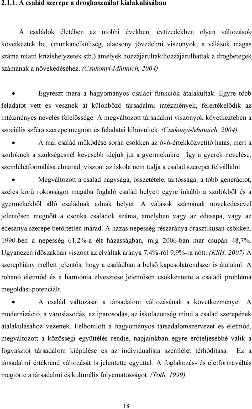 (Csukonyi-Münnich, 2004) Egyrészt mára a hagyományos családi funkciók átalakultak.