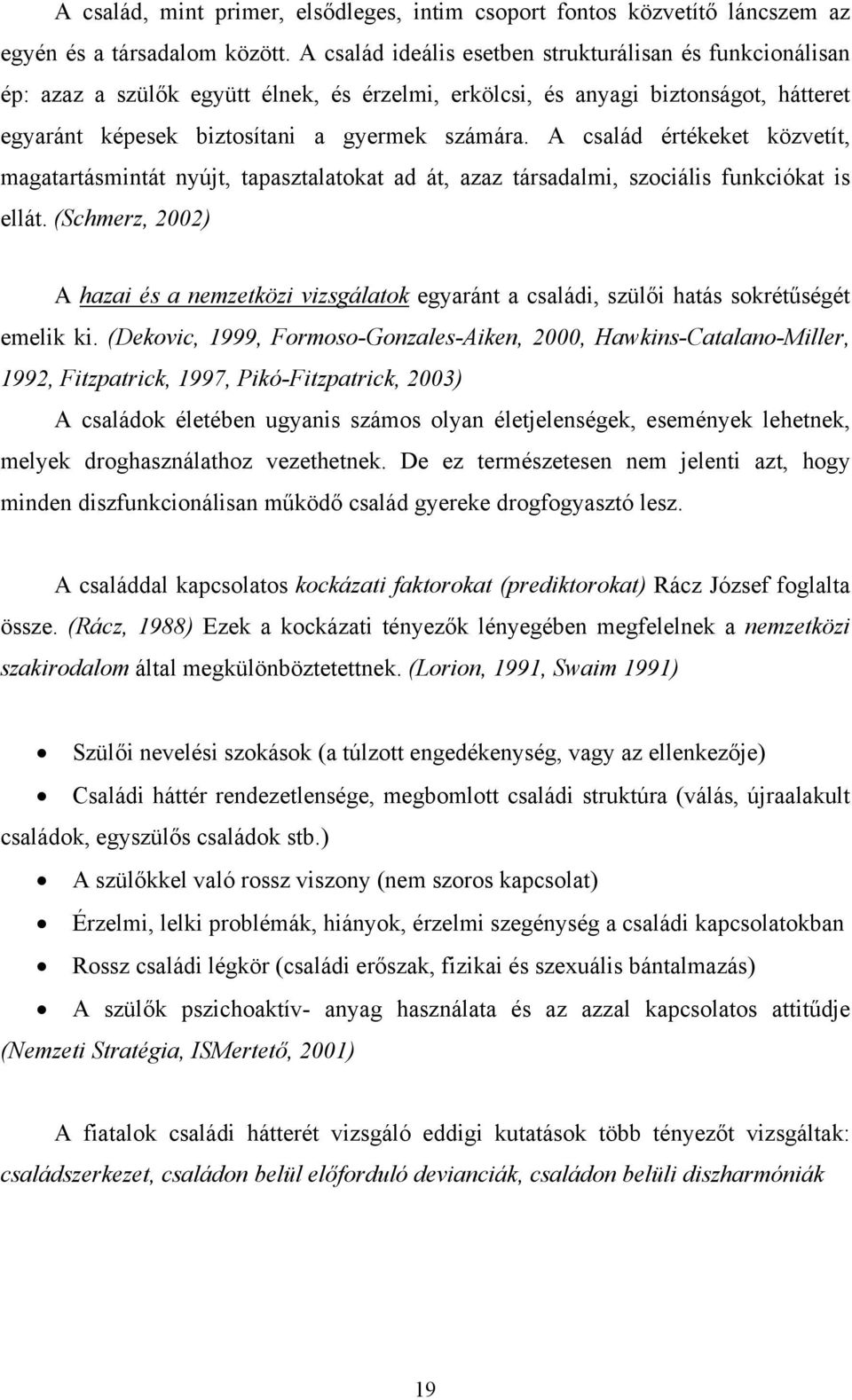 A család értékeket közvetít, magatartásmintát nyújt, tapasztalatokat ad át, azaz társadalmi, szociális funkciókat is ellát.