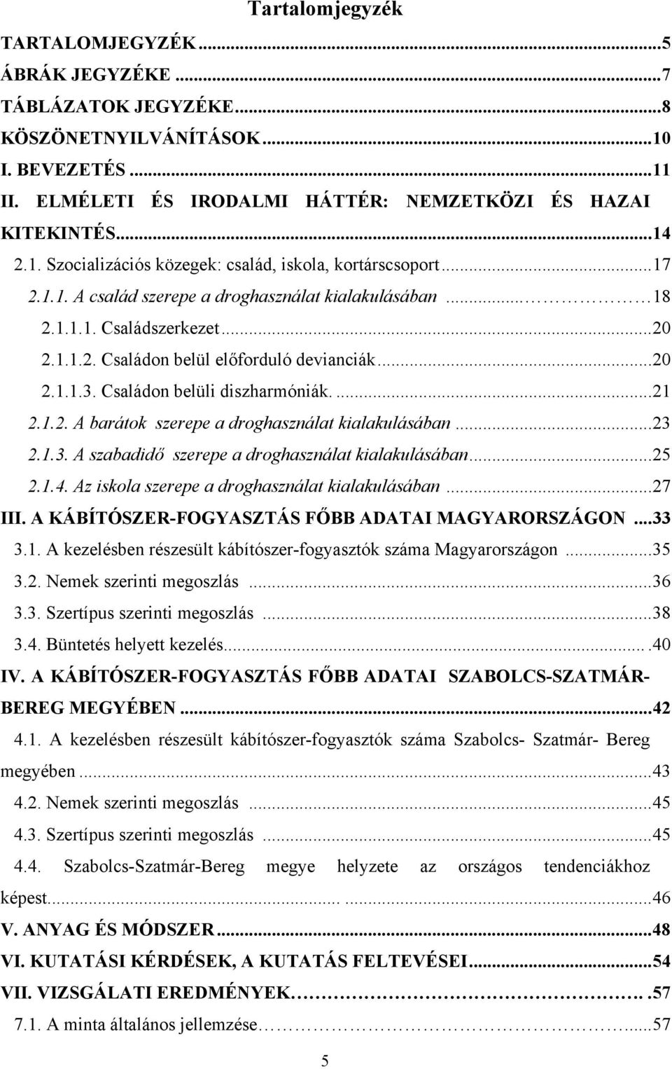 ..23 2.1.3. A szabadidő szerepe a droghasználat kialakulásában...25 2.1.4. Az iskola szerepe a droghasználat kialakulásában...27 III. A KÁBÍTÓSZER-FOGYASZTÁS FŐBB ADATAI MAGYARORSZÁGON...33 3.1. A kezelésben részesült kábítószer-fogyasztók száma Magyarországon.