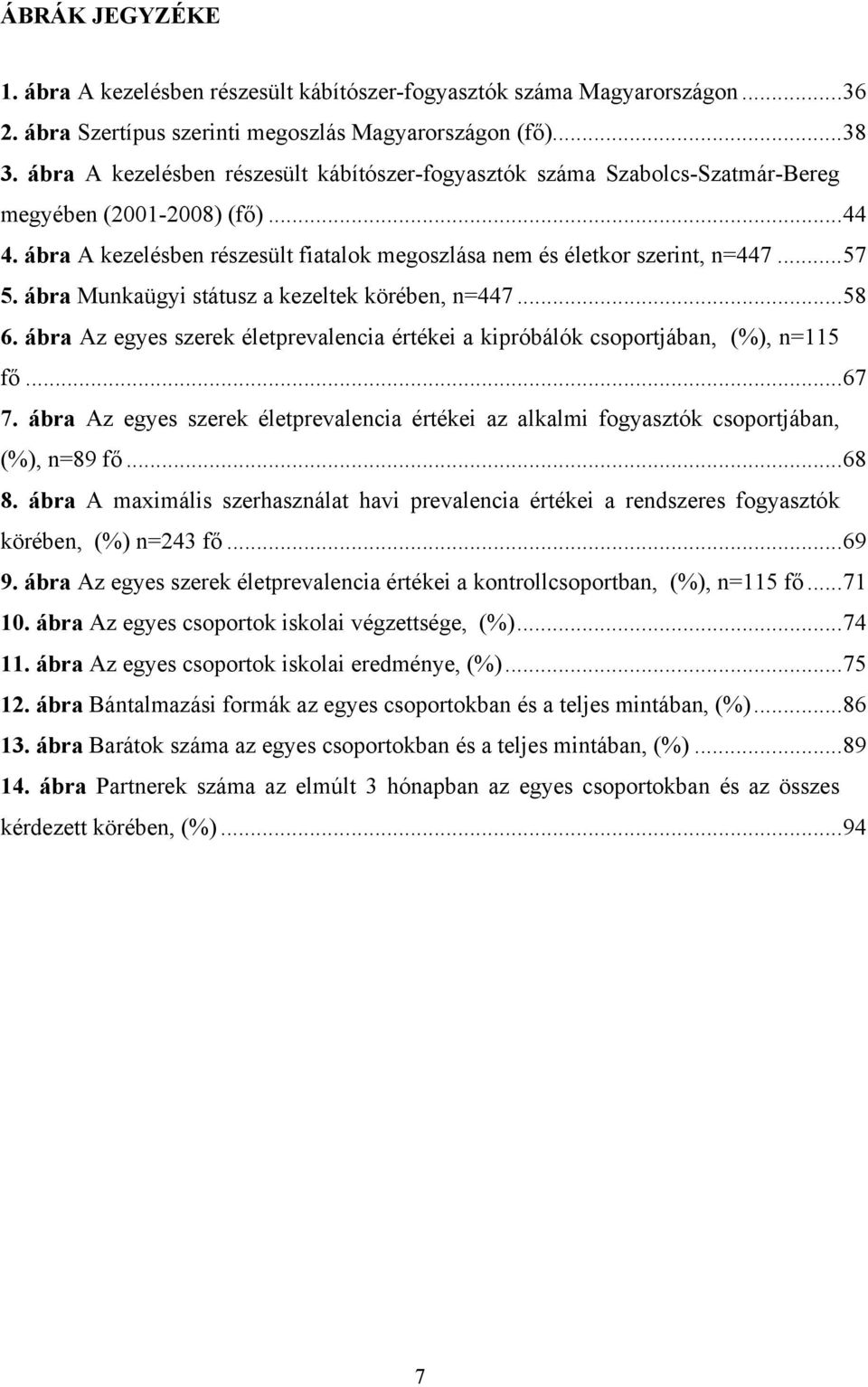 ábra Munkaügyi státusz a kezeltek körében, n=447...58 6. ábra Az egyes szerek életprevalencia értékei a kipróbálók csoportjában, (%), n=115 fő...67 7.