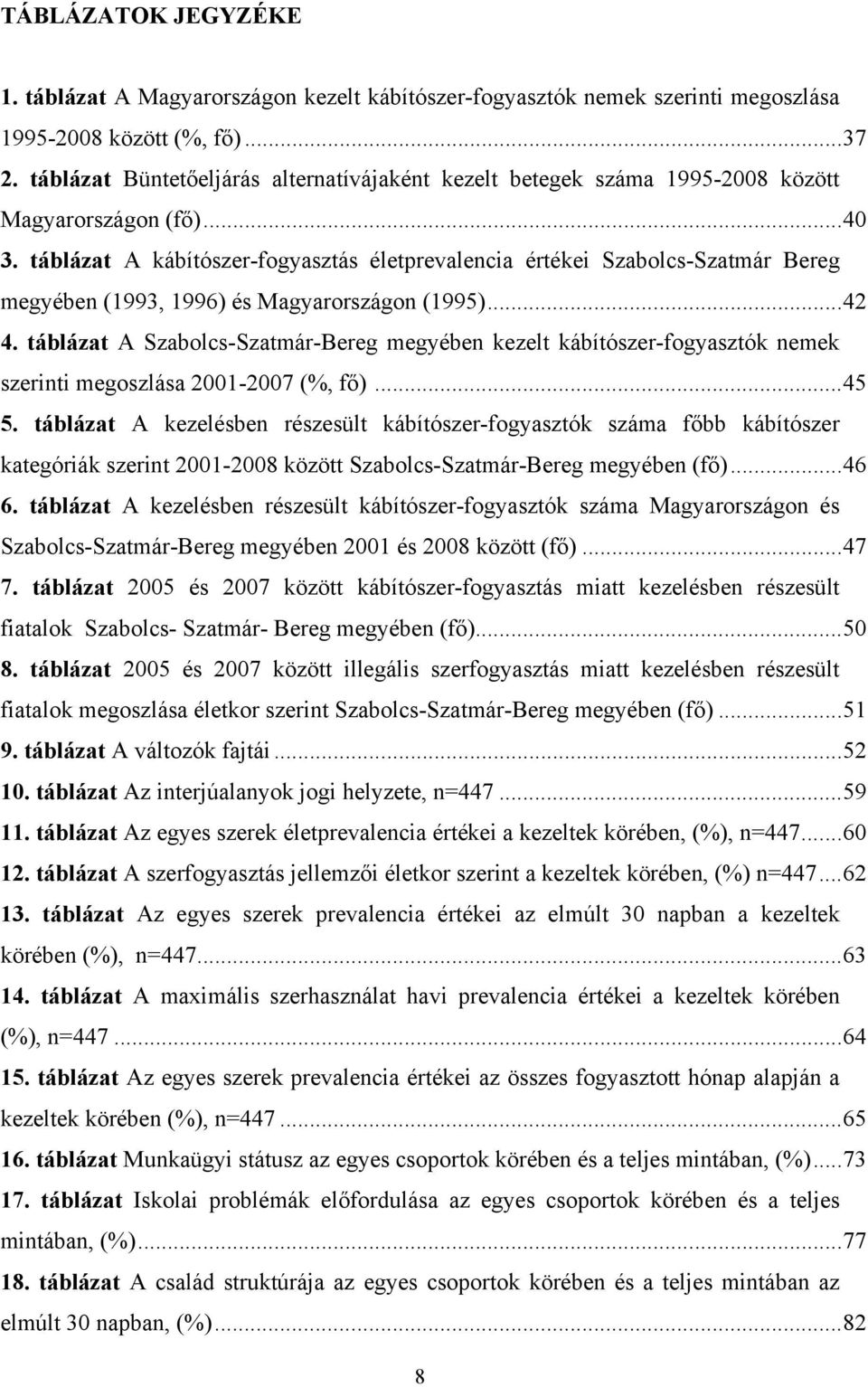 táblázat A kábítószer-fogyasztás életprevalencia értékei Szabolcs-Szatmár Bereg megyében (1993, 1996) és Magyarországon (1995)...42 4.