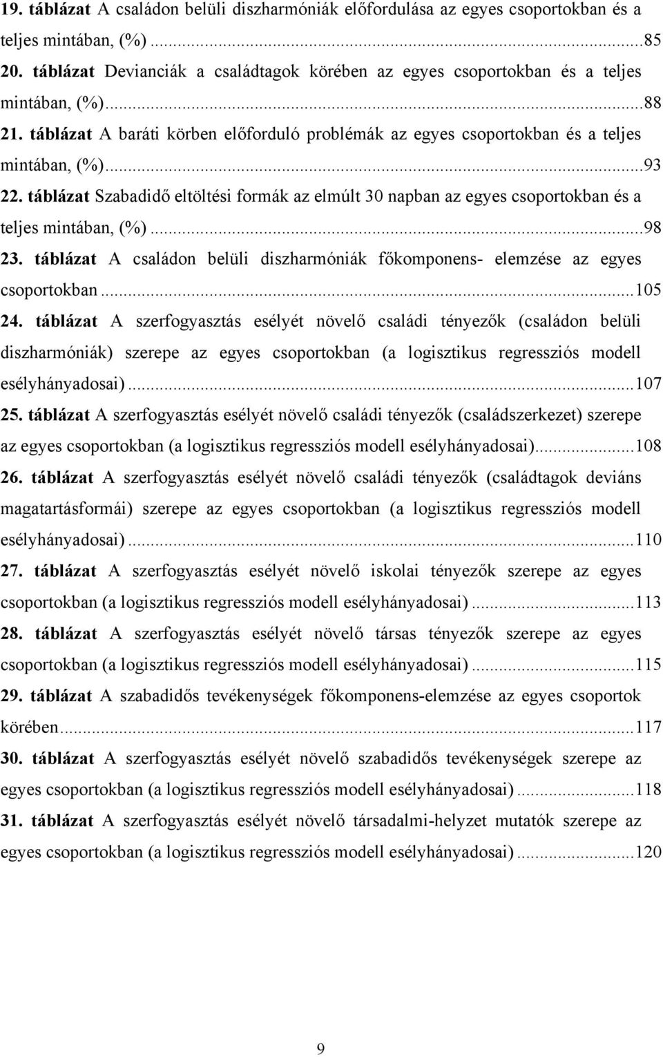 táblázat Szabadidő eltöltési formák az elmúlt 30 napban az egyes csoportokban és a teljes mintában, (%)...98 23. táblázat A családon belüli diszharmóniák főkomponens- elemzése az egyes csoportokban.