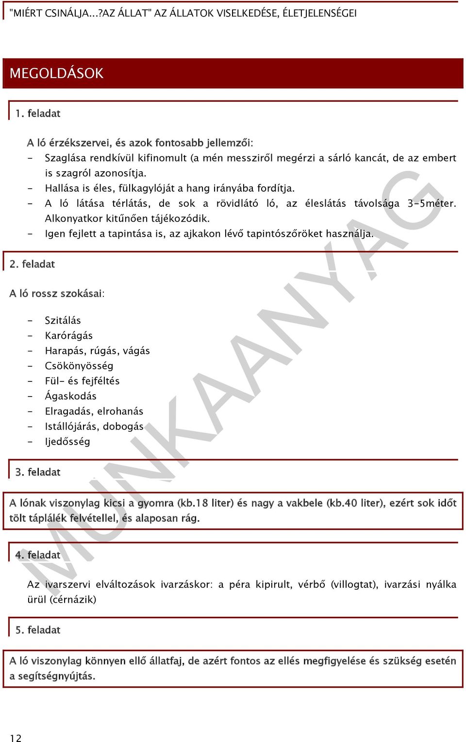 - Igen fejlett a tapintása is, az ajkakon lévő tapintószőröket használja. 2.