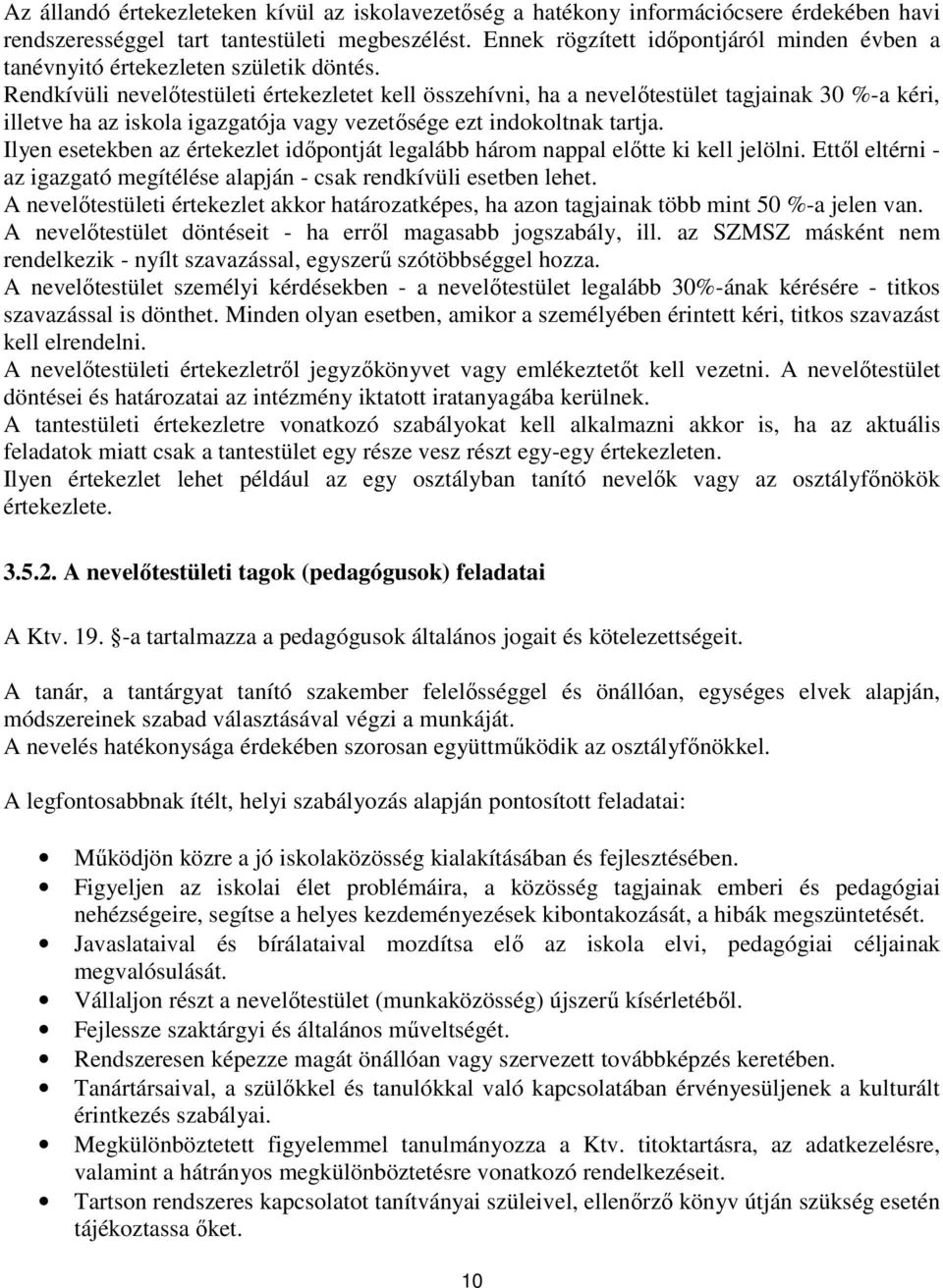 Rendkívüli nevelőtestületi értekezletet kell összehívni, ha a nevelőtestület tagjainak 30 %-a kéri, illetve ha az iskola igazgatója vagy vezetősége ezt indokoltnak tartja.