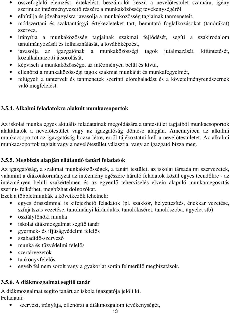 szakirodalom tanulmányozását és felhasználását, a továbbképzést, javasolja az igazgatónak a munkaközösségi tagok jutalmazását, kitüntetését, közalkalmazotti átsorolását, képviseli a munkaközösséget