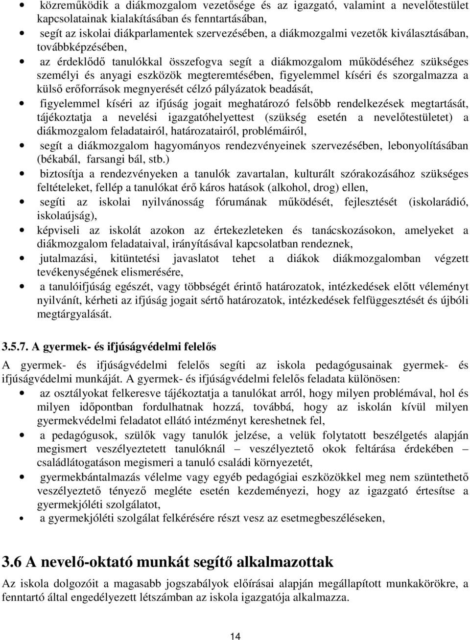 szorgalmazza a külső erőforrások megnyerését célzó pályázatok beadását, figyelemmel kíséri az ifjúság jogait meghatározó felsőbb rendelkezések megtartását, tájékoztatja a nevelési igazgatóhelyettest