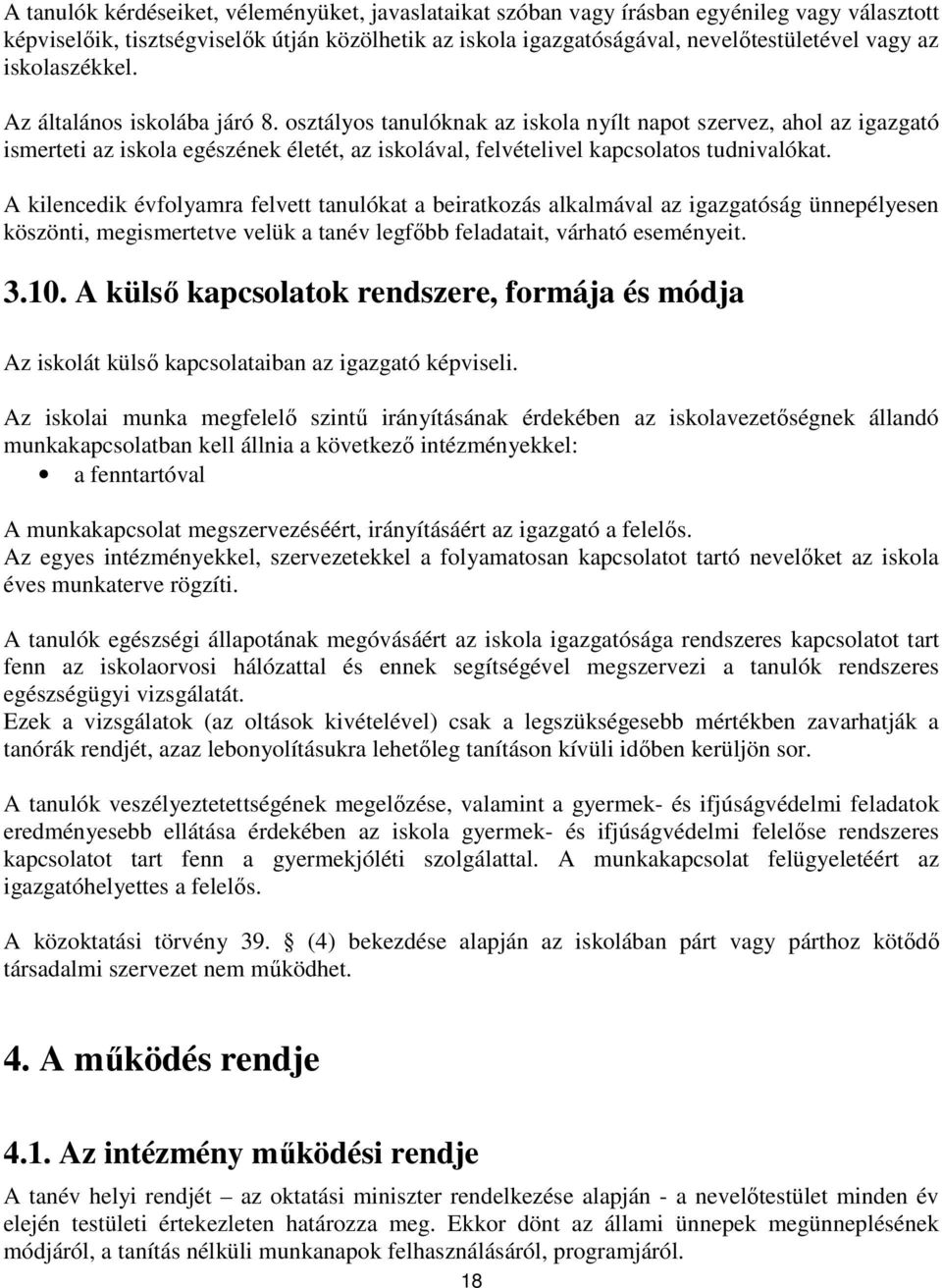 osztályos tanulóknak az iskola nyílt napot szervez, ahol az igazgató ismerteti az iskola egészének életét, az iskolával, felvételivel kapcsolatos tudnivalókat.