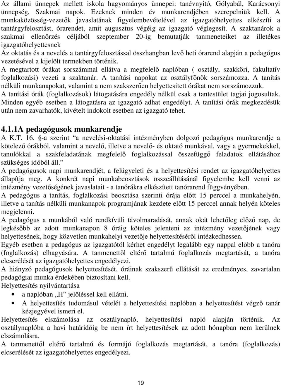 A szaktanárok a szakmai ellenőrzés céljából szeptember 20-ig bemutatják tanmeneteiket az illetékes igazgatóhelyettesnek Az oktatás és a nevelés a tantárgyfelosztással összhangban levő heti órarend