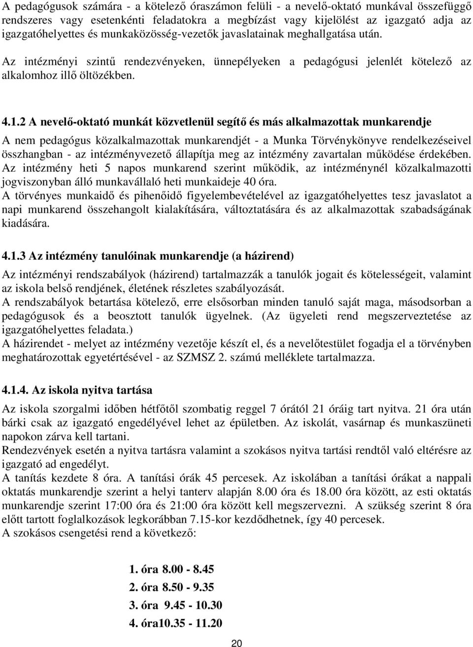 2 A nevelő-oktató munkát közvetlenül segítő és más alkalmazottak munkarendje A nem pedagógus közalkalmazottak munkarendjét - a Munka Törvénykönyve rendelkezéseivel összhangban - az intézményvezető