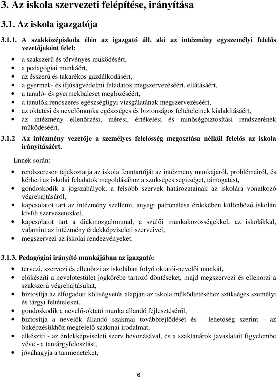 1. A szakközépiskola élén az igazgató áll, aki az intézmény egyszemélyi felelős vezetőjeként felel: a szakszerű és törvényes működésért, a pedagógiai munkáért, az ésszerű és takarékos gazdálkodásért,