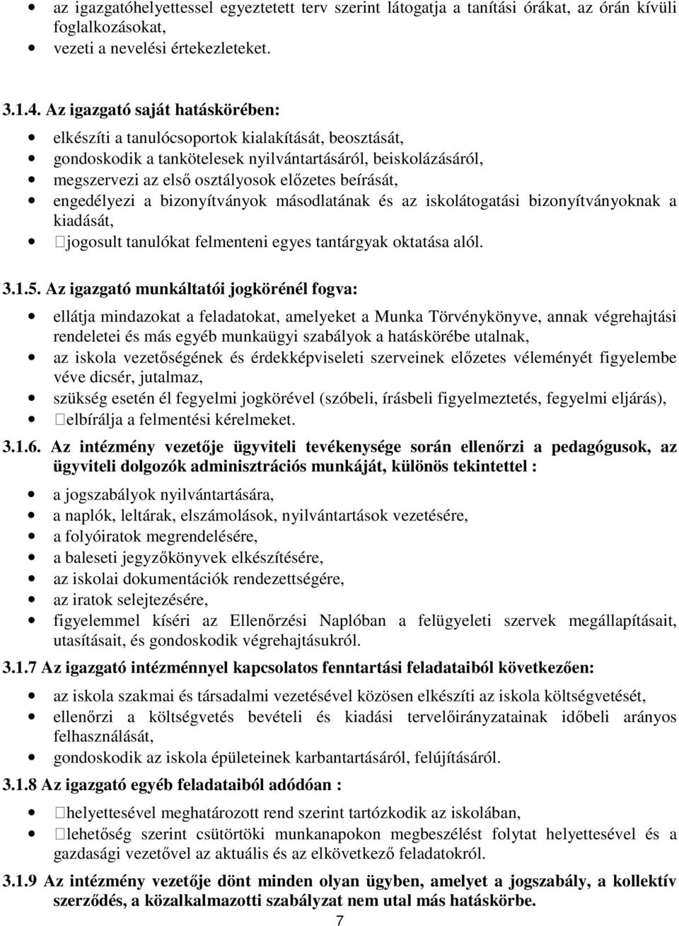 engedélyezi a bizonyítványok másodlatának és az iskolátogatási bizonyítványoknak a kiadását, jogosult tanulókat felmenteni egyes tantárgyak oktatása alól. 3.1.5.