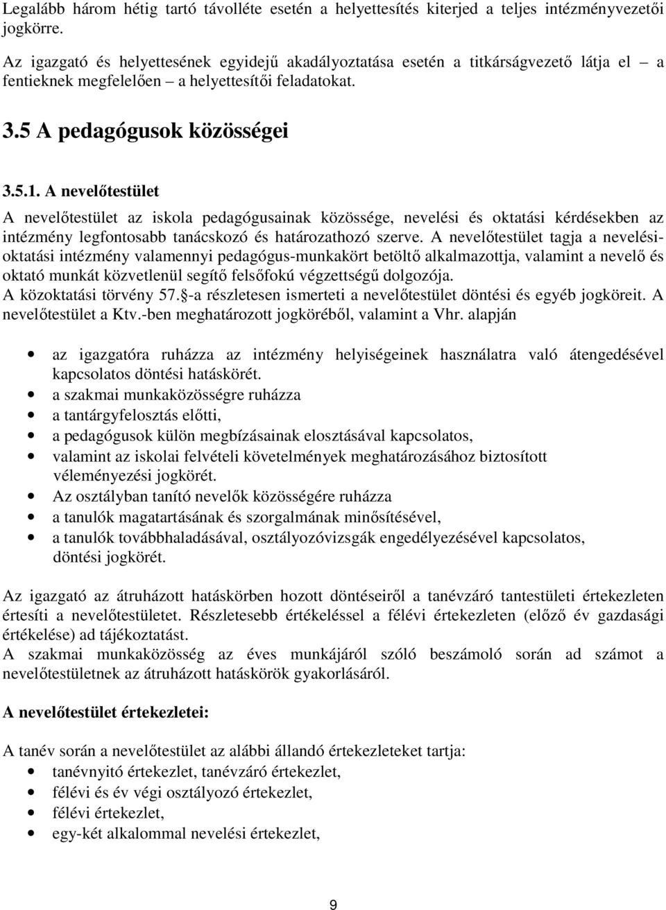 A nevelőtestület A nevelőtestület az iskola pedagógusainak közössége, nevelési és oktatási kérdésekben az intézmény legfontosabb tanácskozó és határozathozó szerve.