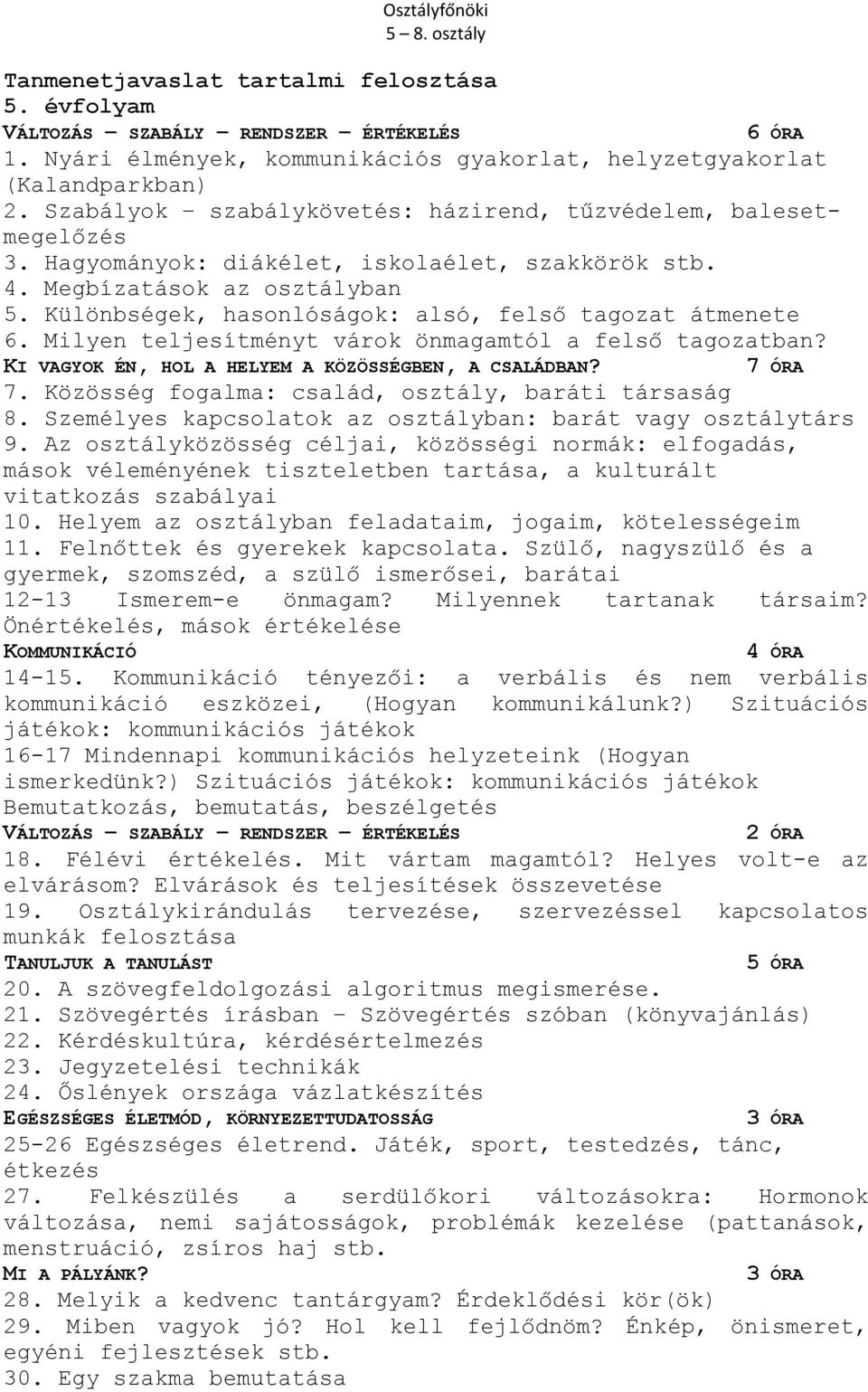 Különbségek, hasonlóságok: alsó, felső tagozat átmenete 6. Milyen teljesítményt várok önmagamtól a felső tagozatban? KI VAGYOK ÉN, HOL A HELYEM A KÖZÖSSÉGBEN, A CSALÁDBAN? 7 ÓRA 7.