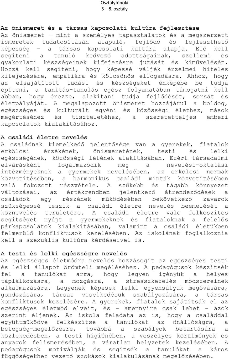 Hozzá kell segíteni, hogy képessé váljék érzelmei hiteles kifejezésére, empátiára és kölcsönös elfogadásra.