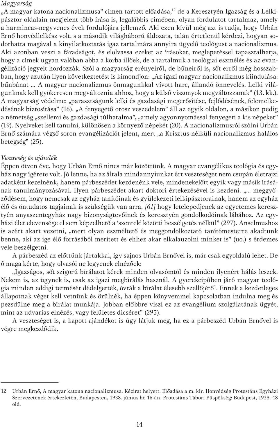 Aki ezen kívül még azt is tudja, hogy Urbán Ernô honvédlelkész volt, s a második világháború áldozata, talán értetlenül kérdezi, hogyan sodorhatta magával a kinyilatkoztatás igaz tartalmára annyira