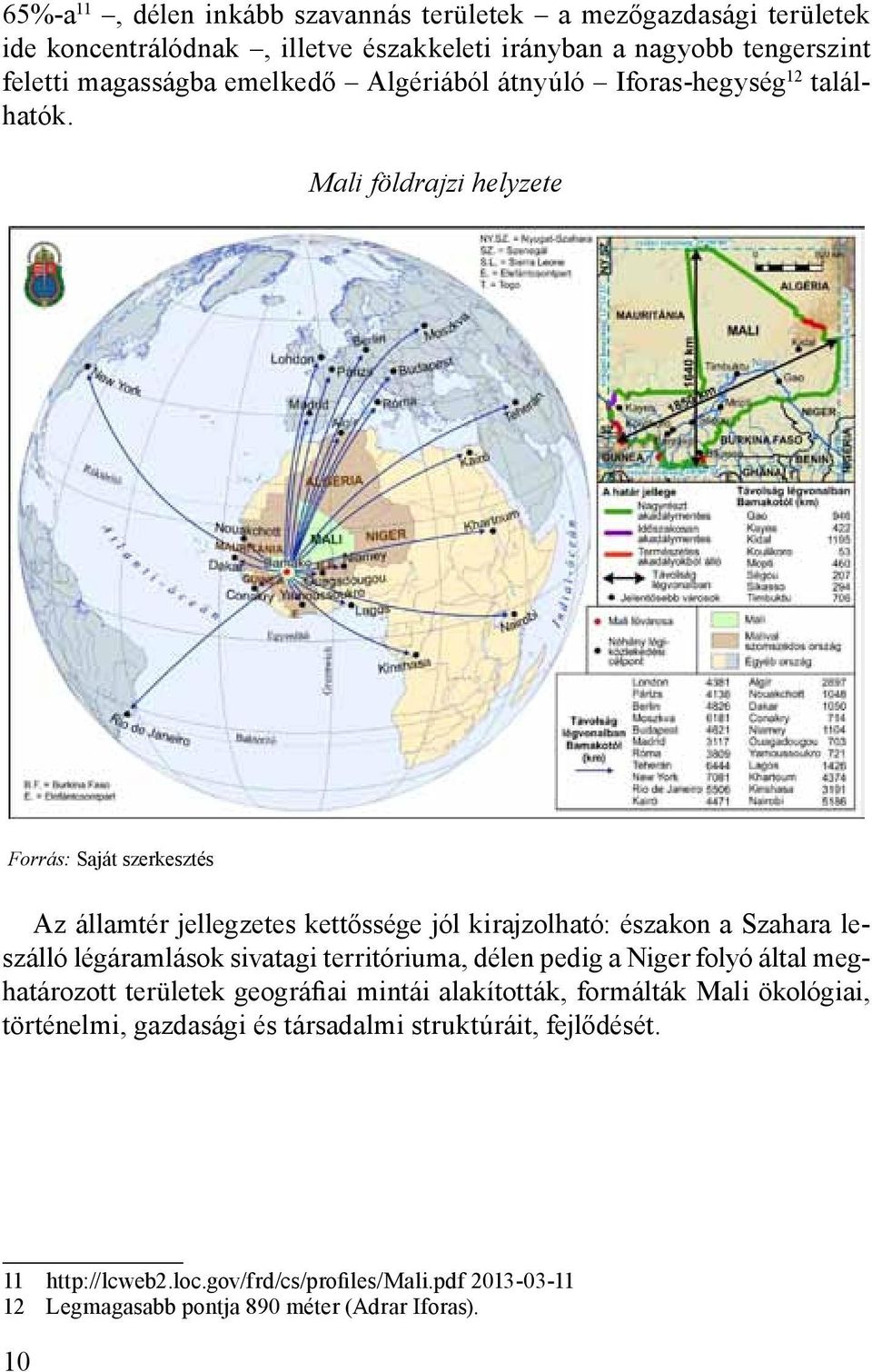 Mali földrajzi helyzete Forrás: Saját szerkesztés Az államtér jellegzetes kettőssége jól kirajzolható: északon a Szahara leszálló légáramlások sivatagi territóriuma,