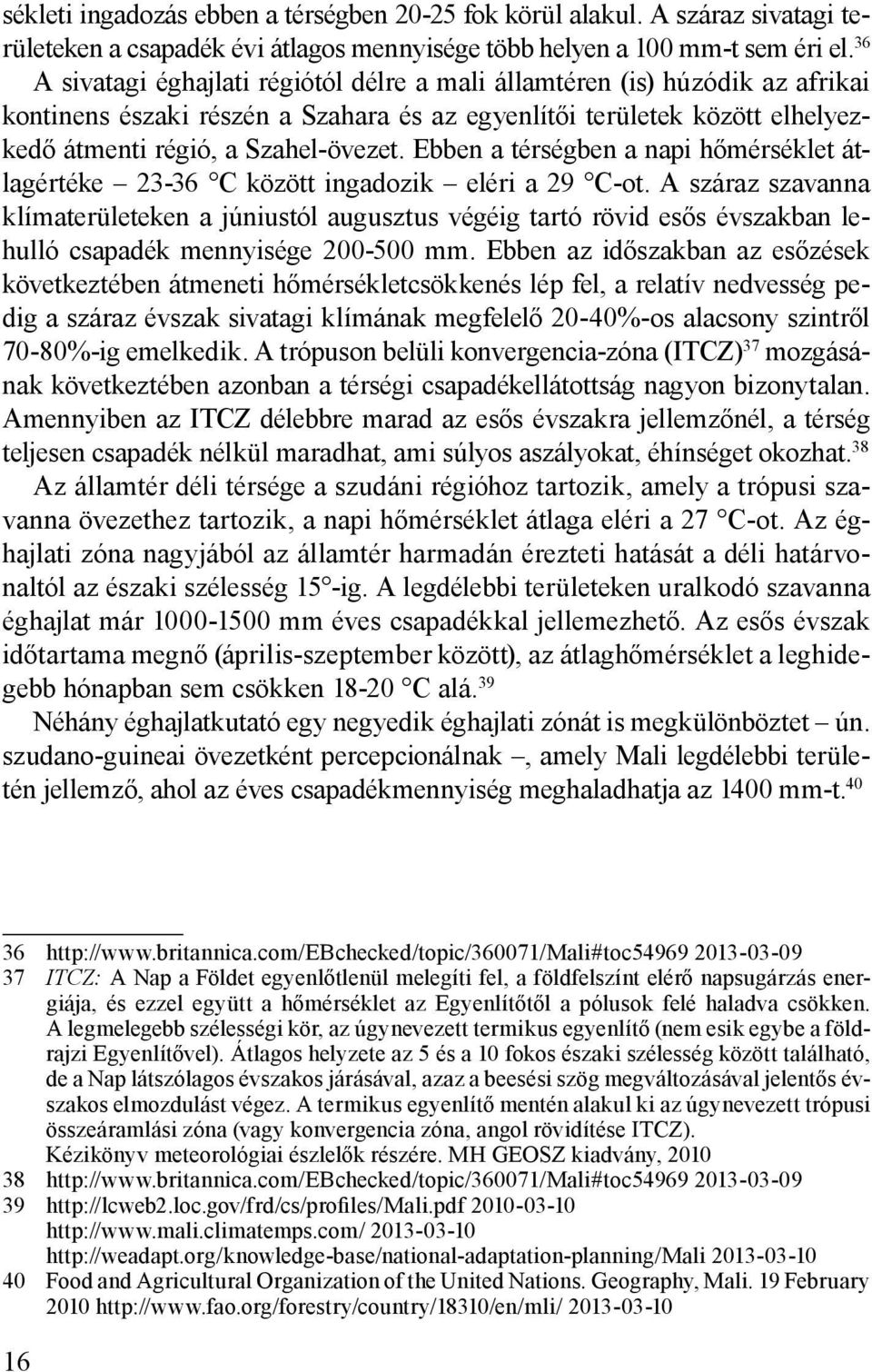 Ebben a térségben a napi hőmérséklet átlagértéke 23-36 C között ingadozik eléri a 29 C-ot.