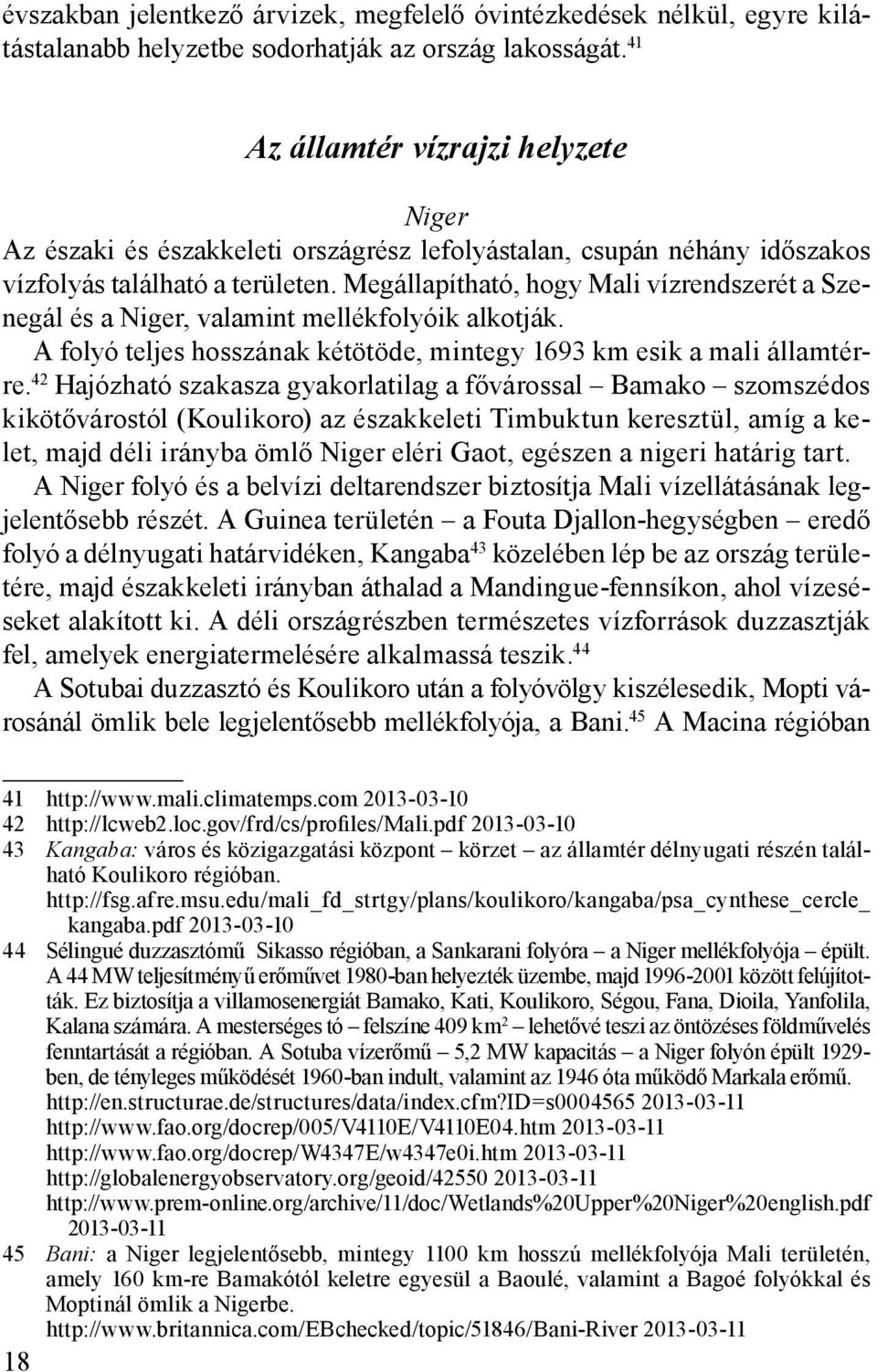 Megállapítható, hogy Mali vízrendszerét a Szenegál és a Niger, valamint mellékfolyóik alkotják. A folyó teljes hosszának kétötöde, mintegy 1693 km esik a mali államtérre.