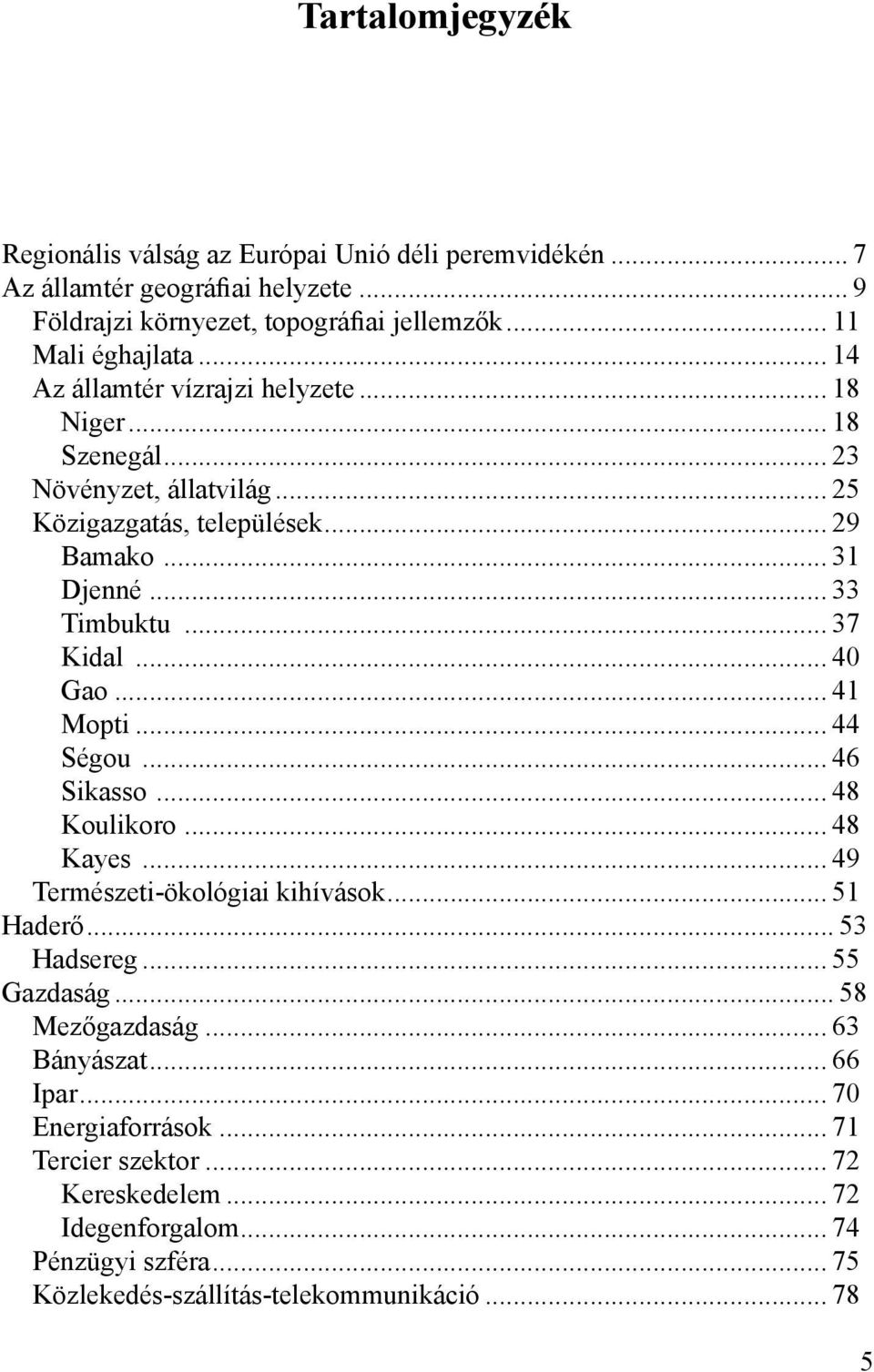 .. 40 Gao... 41 Mopti... 44 Ségou... 46 Sikasso... 48 Koulikoro... 48 Kayes... 49 Természeti-ökológiai kihívások... 51 Haderő... 53 Hadsereg... 55 Gazdaság... 58 Mezőgazdaság.