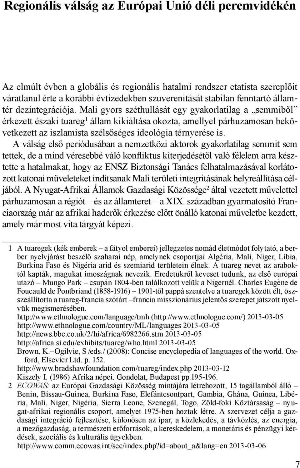 Mali gyors széthullását egy gyakorlatilag a semmiből érkezett északi tuareg 1 állam kikiáltása okozta, amellyel párhuzamosan bekövetkezett az iszlamista szélsőséges ideológia térnyerése is.