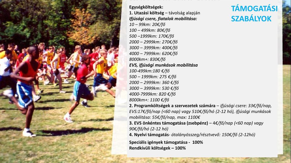 8000km+: 830 /fő EVS, ifjúsági munkások mobilitása 100-499km:180 /fő 500 1999km: 275 /fő 2000 2999km: 360 /fő 3000 3999km: 530 /fő 4000-7999km: 820 /fő 8000km+: 1100 /fő 2.