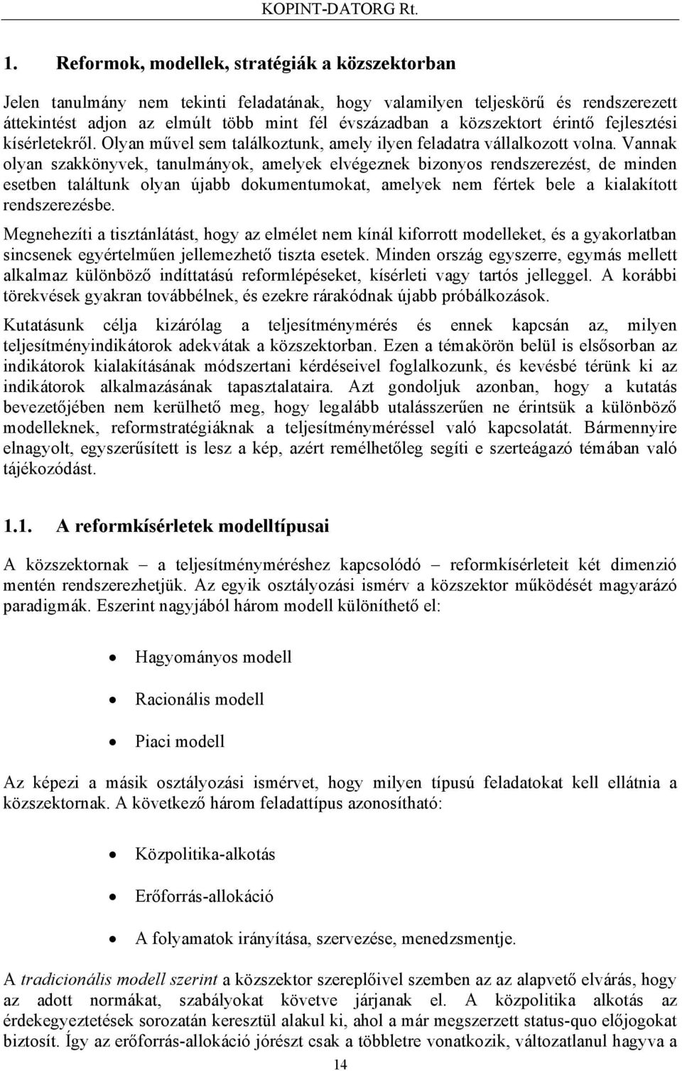 érintő fejlesztési kísérletekről. Olyan művel sem találkoztunk, amely ilyen feladatra vállalkozott volna.