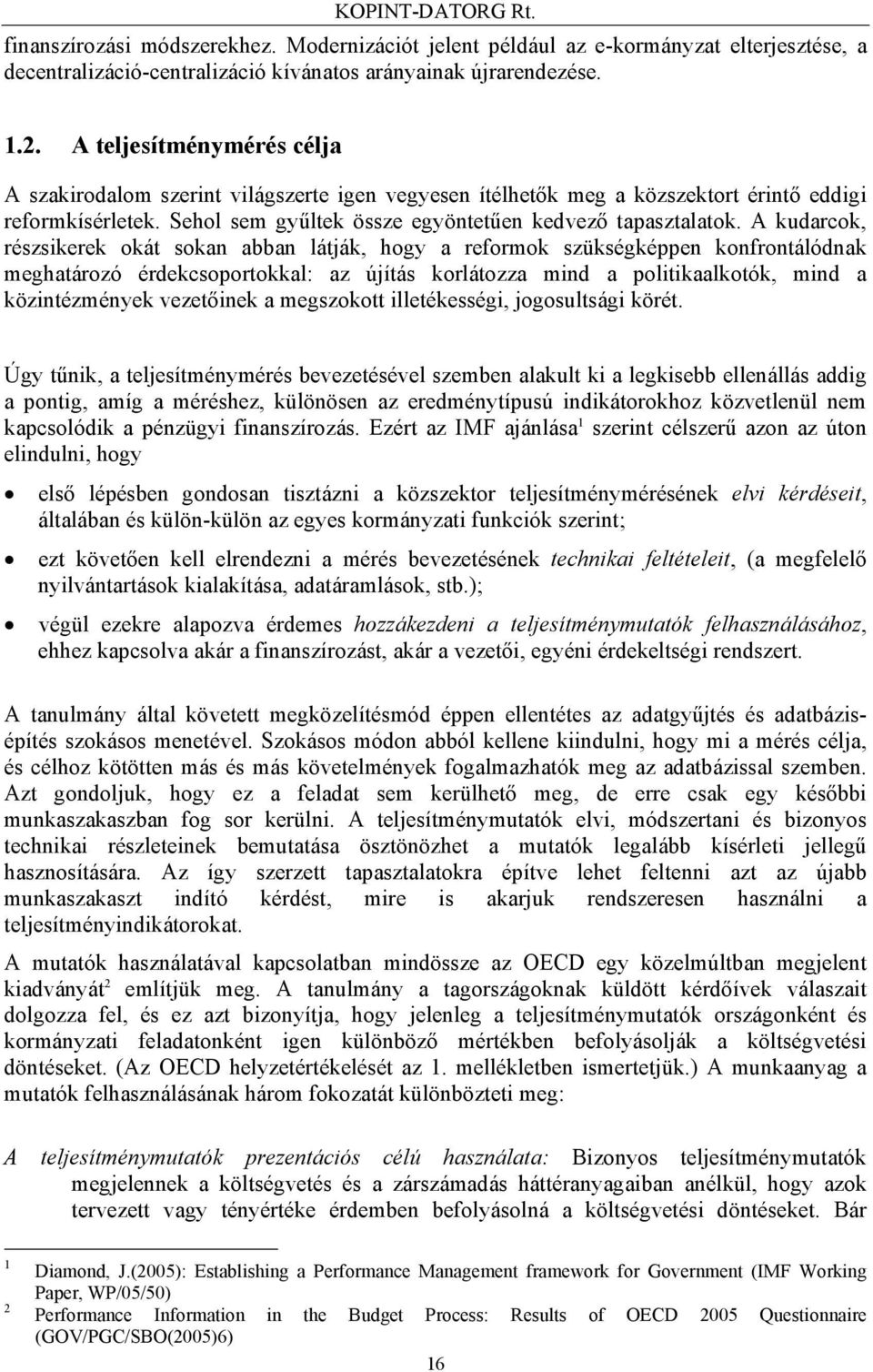 A kudarcok, részsikerek okát sokan abban látják, hogy a reformok szükségképpen konfrontálódnak meghatározó érdekcsoportokkal: az újítás korlátozza mind a politikaalkotók, mind a közintézmények