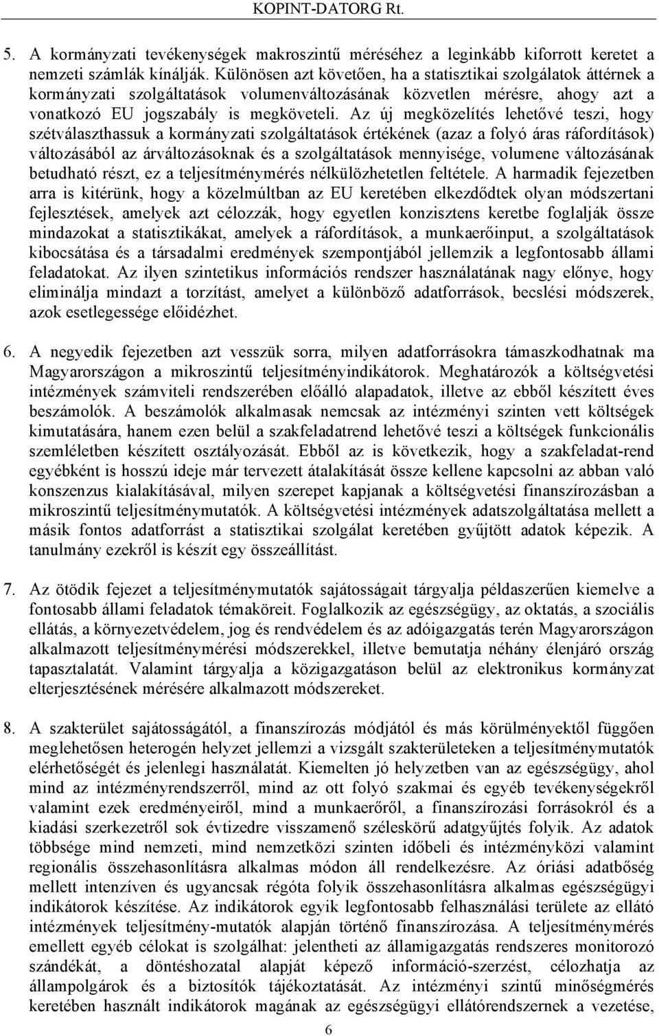 Az új megközelítés lehetővé teszi, hogy szétválaszthassuk a kormányzati szolgáltatások értékének (azaz a folyó áras ráfordítások) változásából az árváltozásoknak és a szolgáltatások mennyisége,