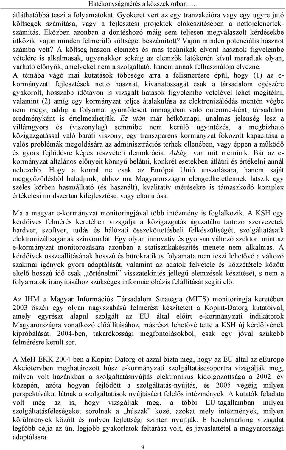 Eközben azonban a döntéshozó máig sem teljesen megválaszolt kérdésekbe ütközik: vajon minden felmerülő költséget beszámított? Vajon minden potenciális hasznot számba vett?