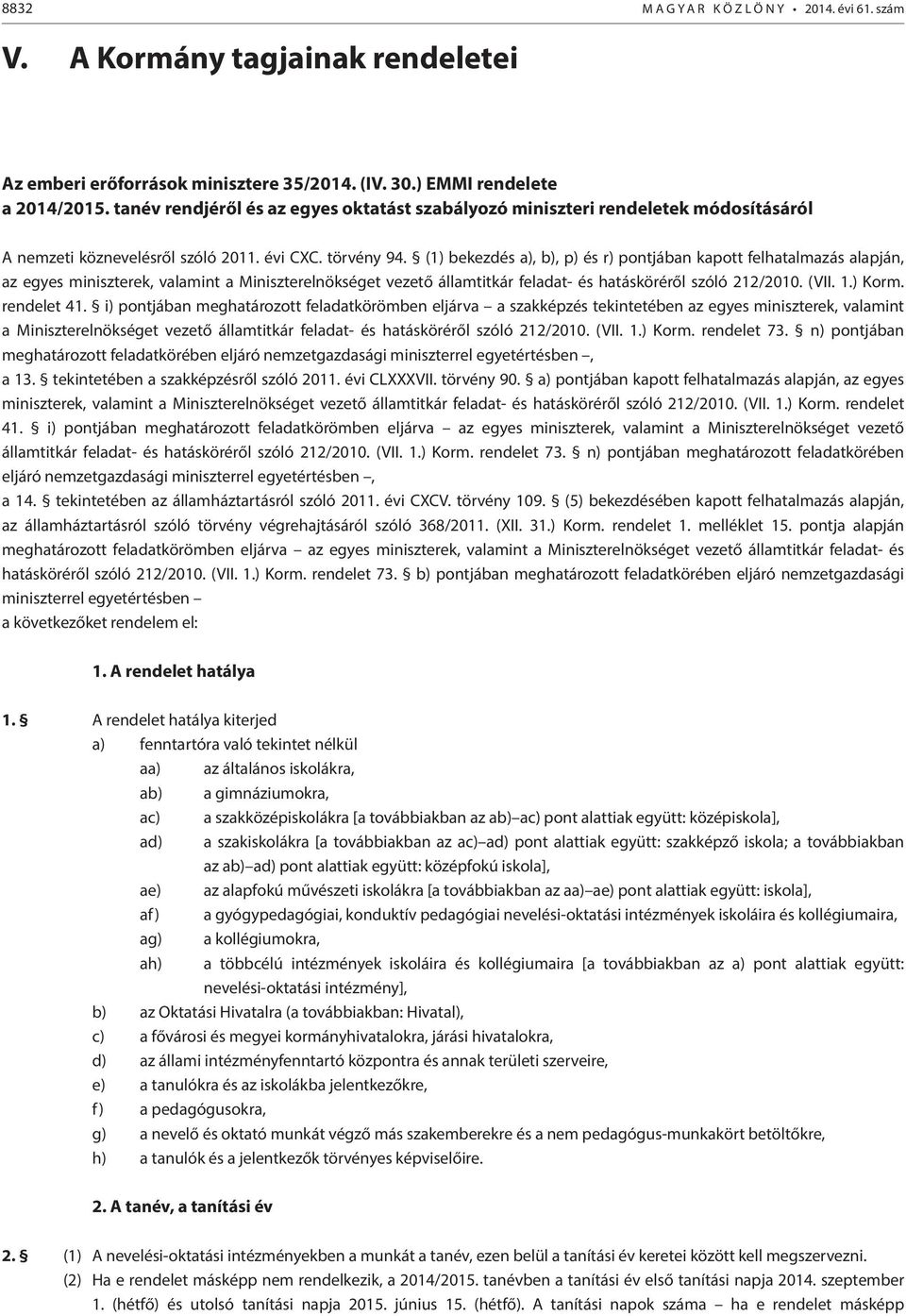 (1) bekezdés a), b), p) és r) pontjában kapott felhatalmazás alapján, az egyes mnszterek, valamnt a Mnszterelnökséget vezető államttkár feladat- és hatásköréről szóló 212/2010. (VII. 1.) Korm.