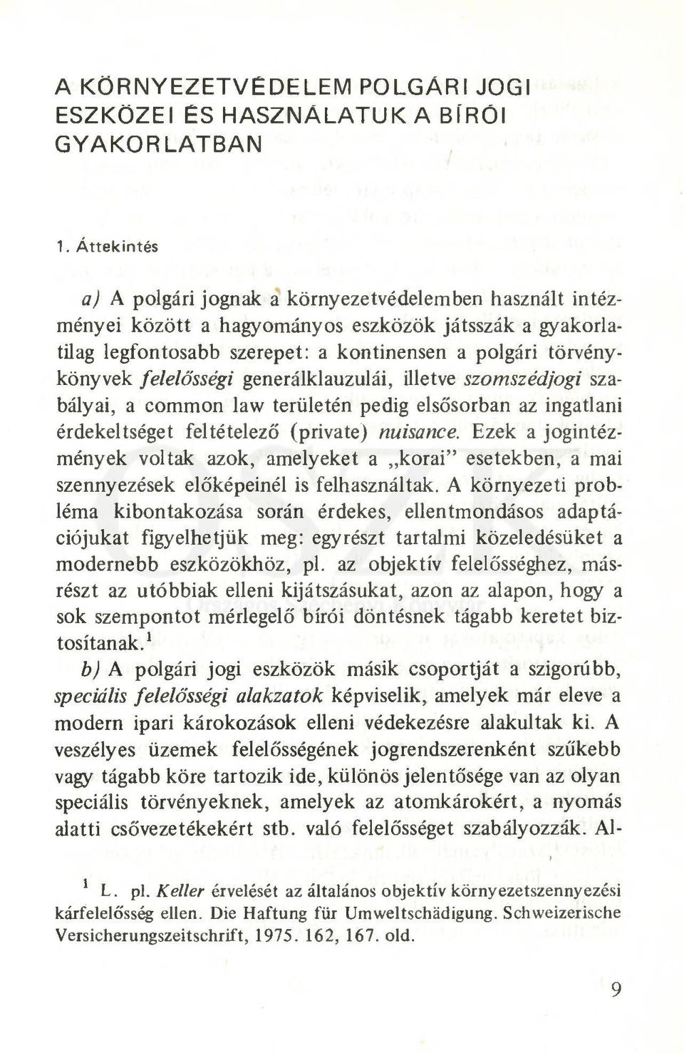 felelősségi generálklauzulái, illetve szomszédjogi szabályai, a common law területén pedig elsősorban az ingatlani érdekeltséget feltételező (priváté) nuisance.