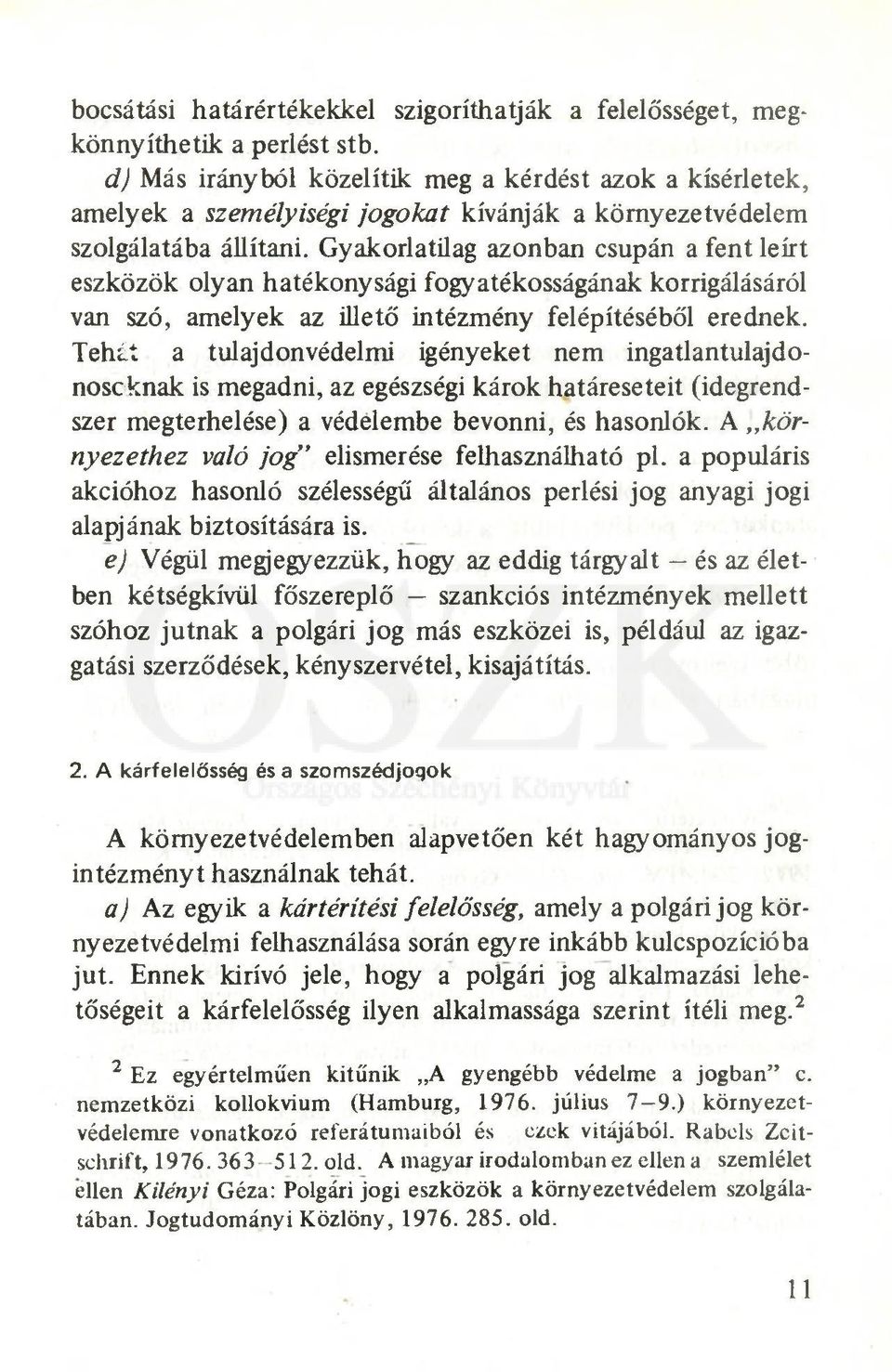 Gyakorlatilag azonban csupán a fent leírt eszközök olyan hatékonysági fogyatékosságának korrigálásáról van szó, amelyek az illető intézmény felépítéséből erednek.