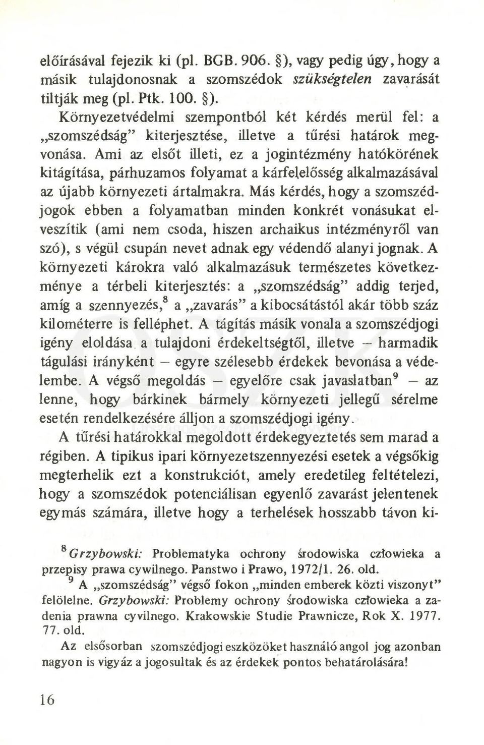 Más kérdés, hogy a szomszédjogok ebben a folyamatban minden konkrét vonásukat elveszítik (ami nem csoda, hiszen archaikus intézményről van szó), s végül csupán nevet adnak egy védendő alanyi jognak.