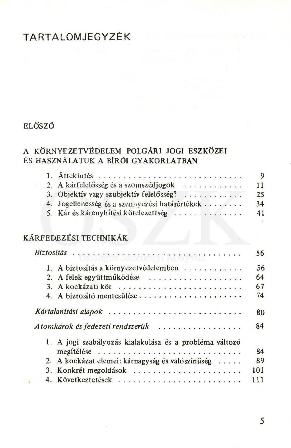 A biztosítás a környezetvédelemben... 56 2. A felek együttműködése... 64 3. A kockázati kör... 67 4. A biztosító m entesülése... 74 Kártalanítási alapok.