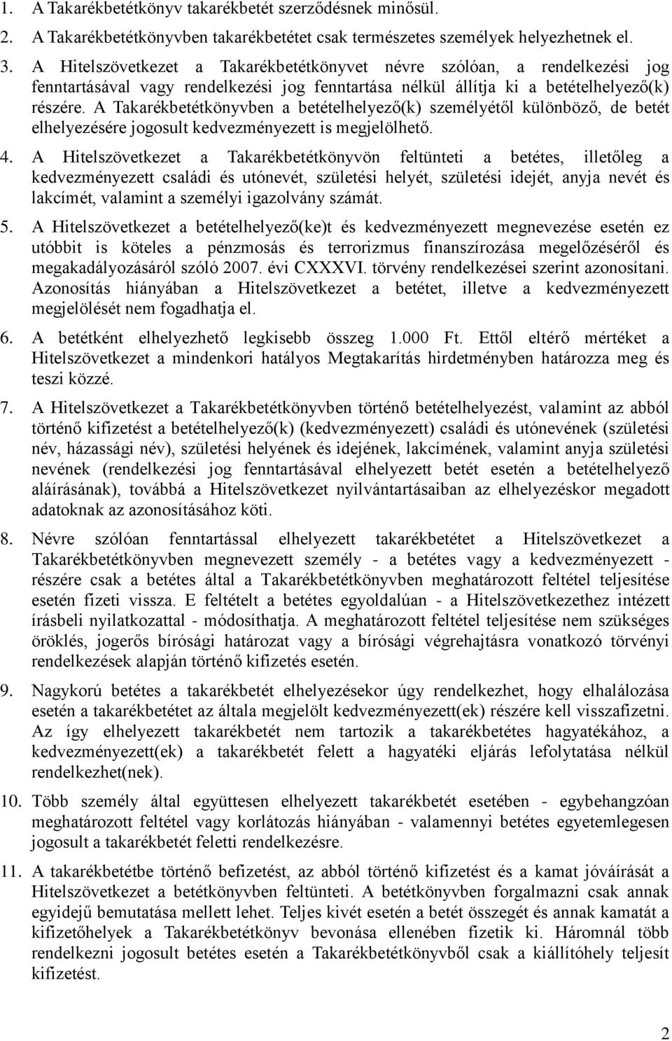 A Takarékbetétkönyvben a betételhelyező(k) személyétől különböző, de betét elhelyezésére jogosult kedvezményezett is megjelölhető. 4.