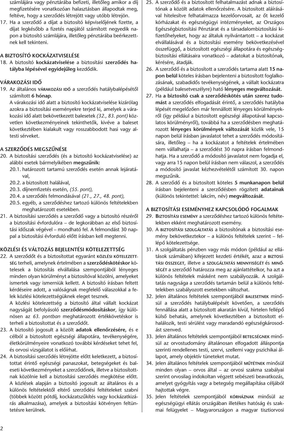 tekinteni. A BIZTOSÍTÓ KOCKÁZATVISELÉSE 18. A biztosító kockázatviselése a biztosítási szerződés ha - tály ba lépésével egyidejűleg kezdődik. VÁRAKOZÁSI IDŐ 19.