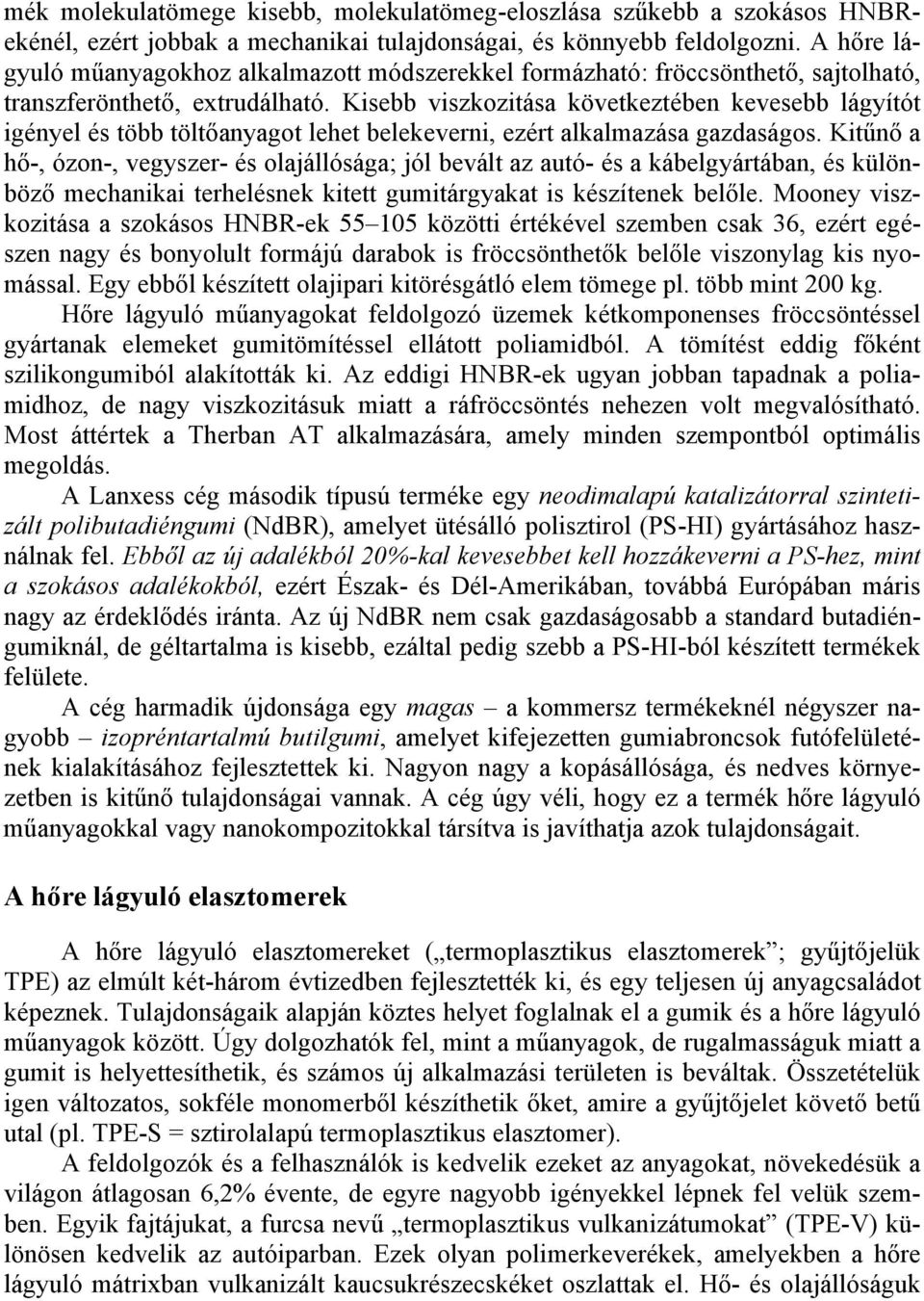 Kisebb viszkozitása következtében kevesebb lágyítót igényel és több töltőanyagot lehet belekeverni, ezért alkalmazása gazdaságos.