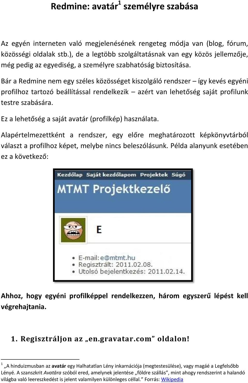 Bár a Redmine nem egy széles közösséget kiszolgáló rendszer így kevés egyéni profilhoz tartozó beállítással rendelkezik azért van lehetőség saját profilunk testre szabására.