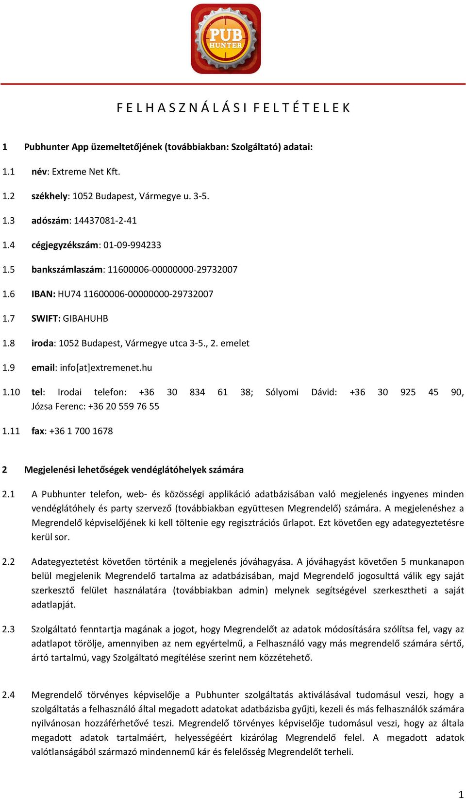 9 email: info[at]extremenet.hu 1.10 tel: Irodai telefon: +36 30 834 61 38; Sólyomi Dávid: +36 30 925 45 90, Józsa Ferenc: +36 20 559 76 55 1.