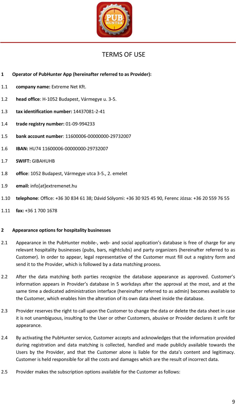 , 2. emelet 1.9 email: info[at]extremenet.hu 1.10 telephone: Office: +36 308346138; Dávid Sólyomi: +36 309254590, Ferenc Józsa: +36 205597655 1.