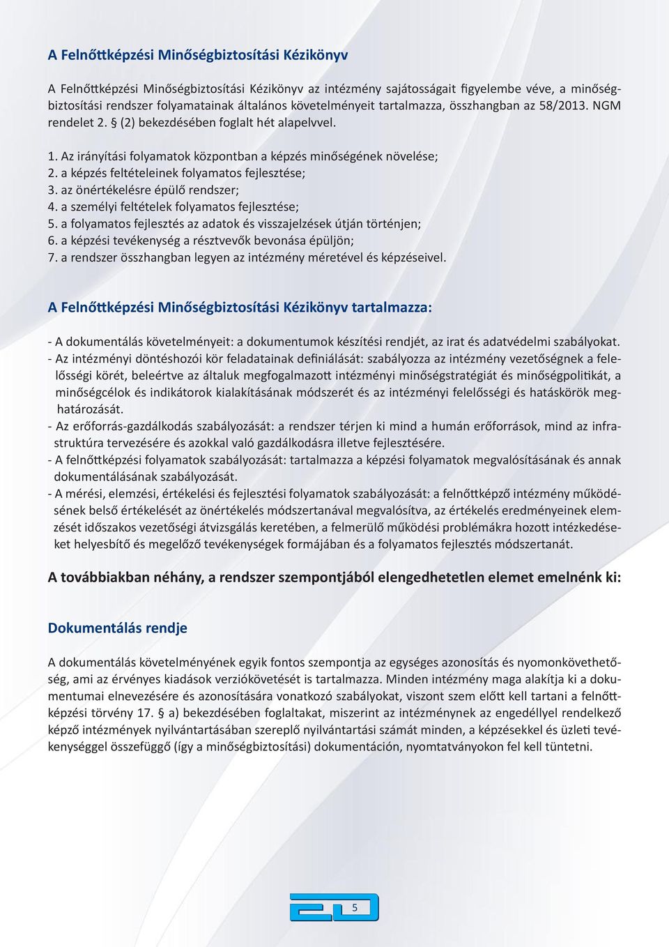 a képzés feltételeinek folyamatos fejlesztése; 3. az önértékelésre épülő rendszer; 4. a személyi feltételek folyamatos fejlesztése; 5.