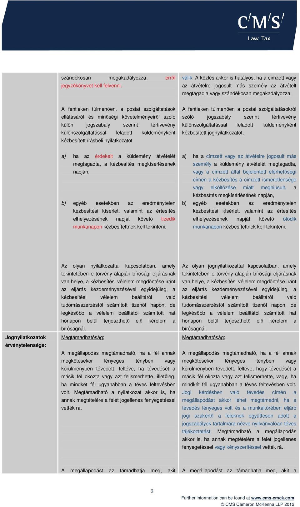 A fentieken túlmenıen, a postai szolgáltatások ellátásáról és minıségi követelményeirıl szóló külön jogszabály szerint tértivevény különszolgáltatással feladott küldeményként kézbesített írásbeli